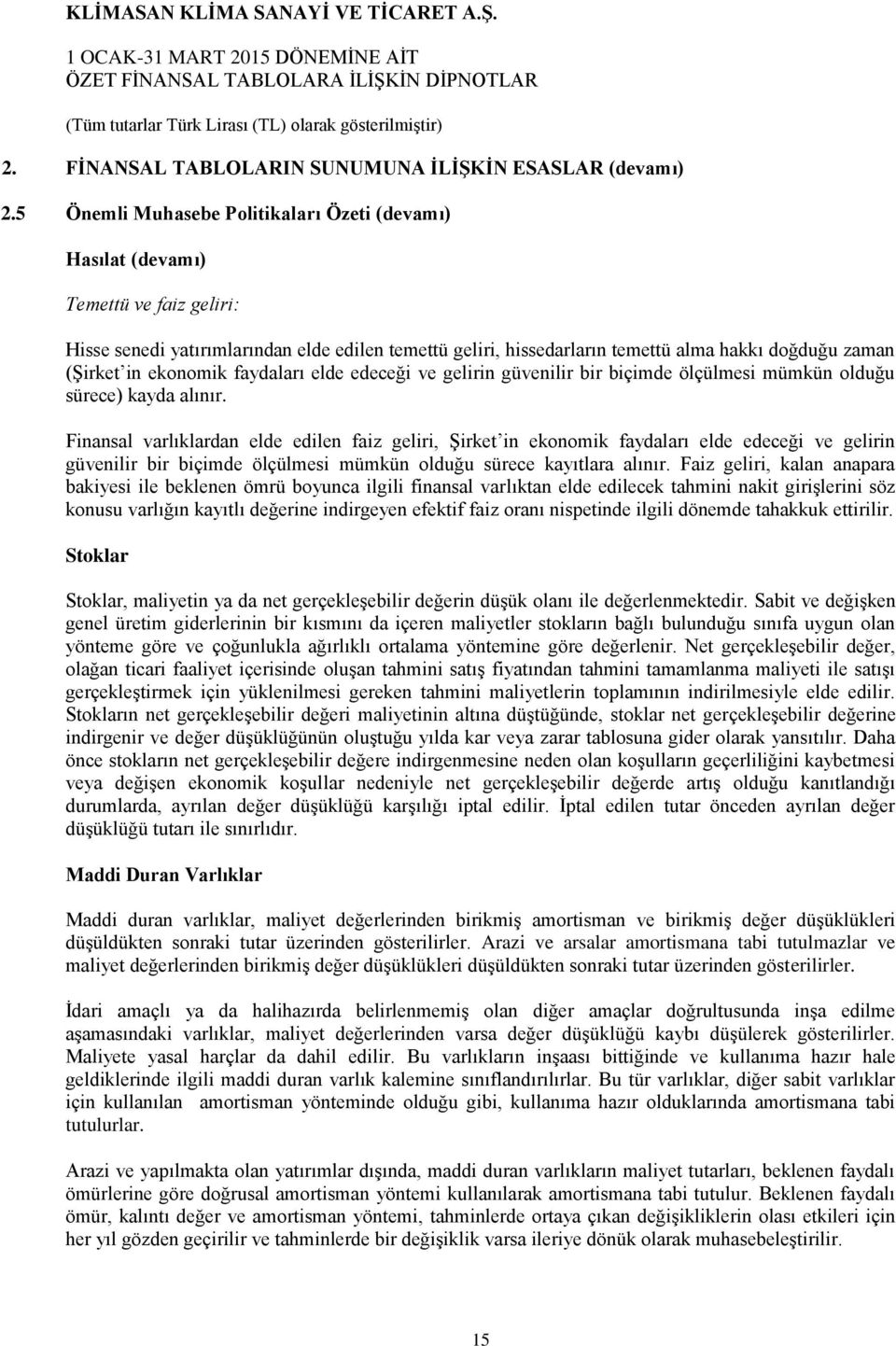 in ekonomik faydaları elde edeceği ve gelirin güvenilir bir biçimde ölçülmesi mümkün olduğu sürece) kayda alınır.