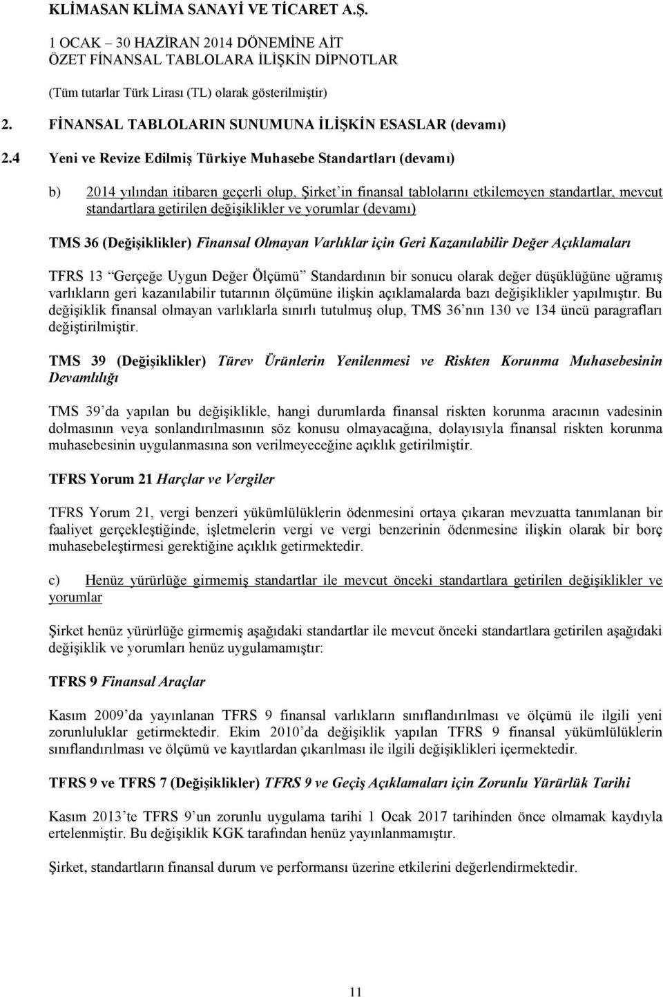 değişiklikler ve yorumlar (devamı) TMS 36 (Değişiklikler) Finansal Olmayan Varlıklar için Geri Kazanılabilir Değer Açıklamaları TFRS 13 Gerçeğe Uygun Değer Ölçümü Standardının bir sonucu olarak değer