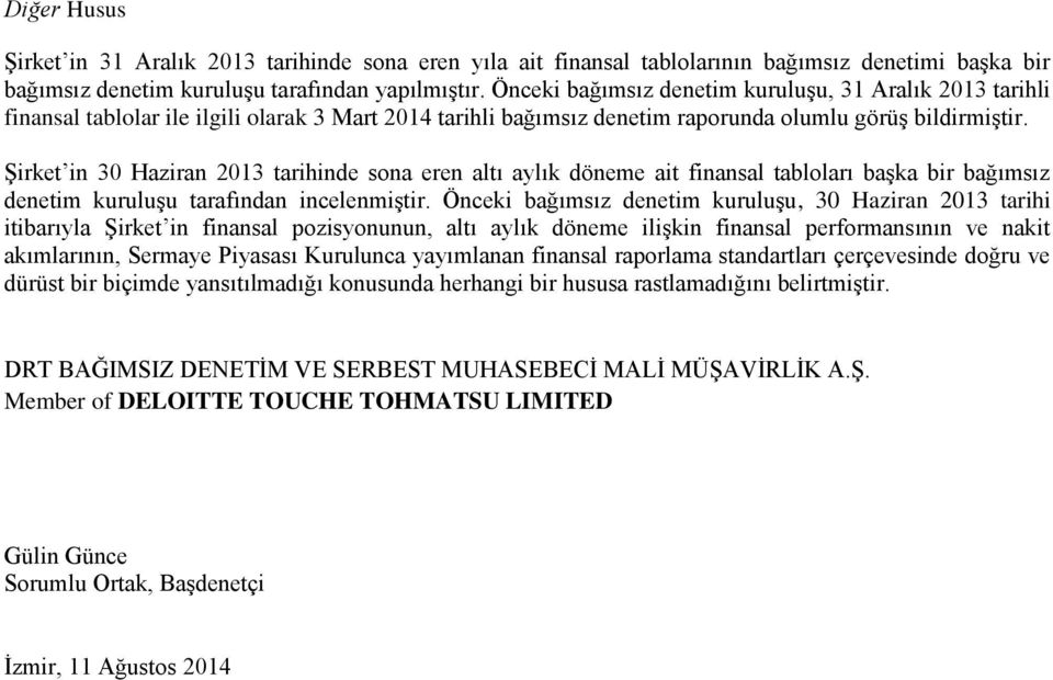 Şirket in 30 Haziran 2013 tarihinde sona eren altı aylık döneme ait finansal tabloları başka bir bağımsız denetim kuruluşu tarafından incelenmiştir.