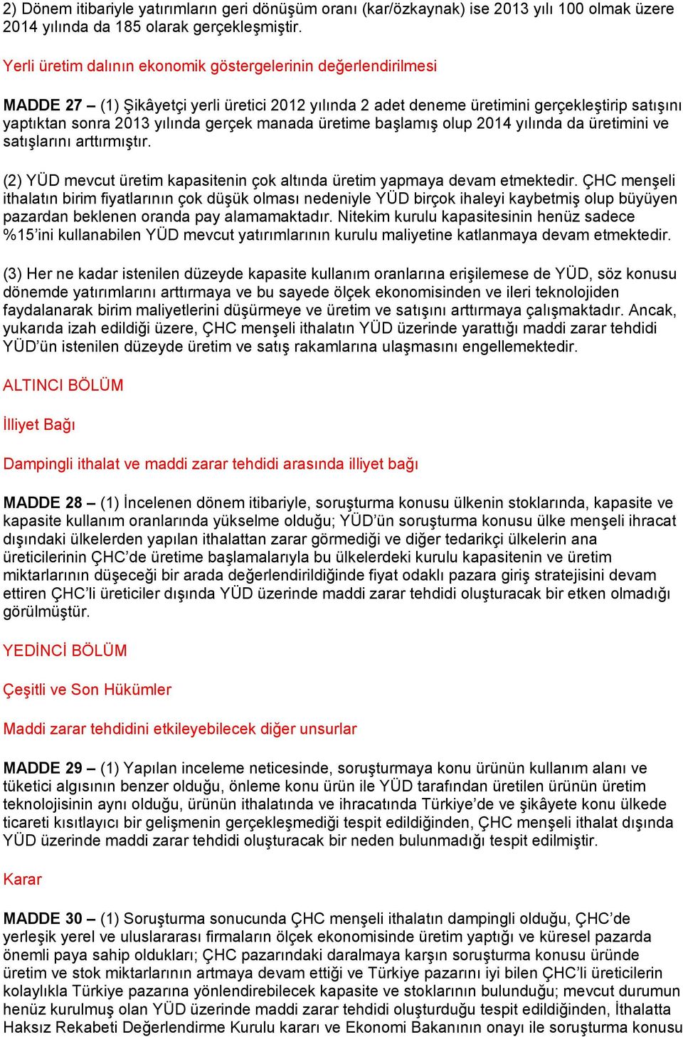 manada üretime başlamış olup 2014 yılında da üretimini ve satışlarını arttırmıştır. (2) YÜD mevcut üretim kapasitenin çok altında üretim yapmaya devam etmektedir.