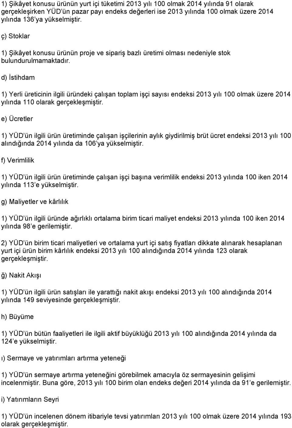 d) İstihdam 1) Yerli üreticinin ilgili üründeki çalışan toplam işçi sayısı endeksi 2013 yılı 100 olmak üzere 2014 yılında 110 olarak gerçekleşmiştir.