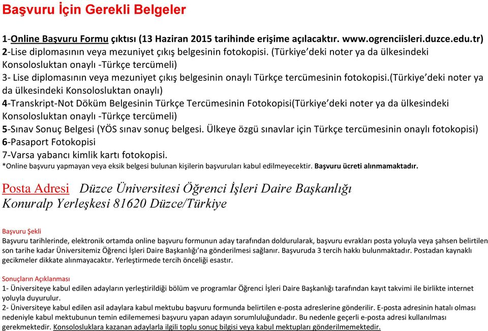 (Türkiye deki noter ya da ülkesindeki Konsolosluktan onaylı -Türkçe tercümeli) 3- Lise diplomasının veya mezuniyet çıkış belgesinin onaylı Türkçe tercümesinin fotokopisi.