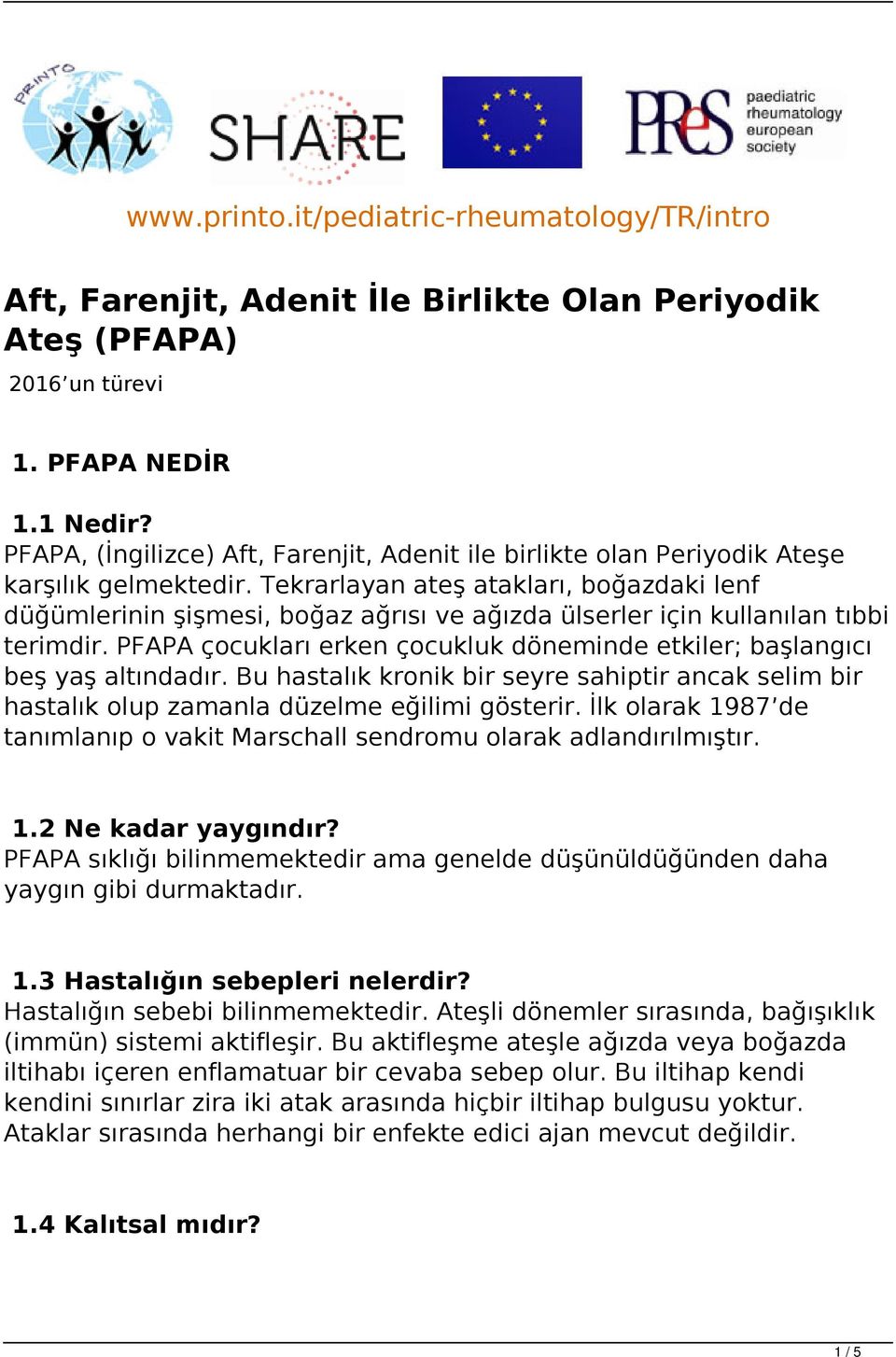 Tekrarlayan ateş atakları, boğazdaki lenf düğümlerinin şişmesi, boğaz ağrısı ve ağızda ülserler için kullanılan tıbbi terimdir.