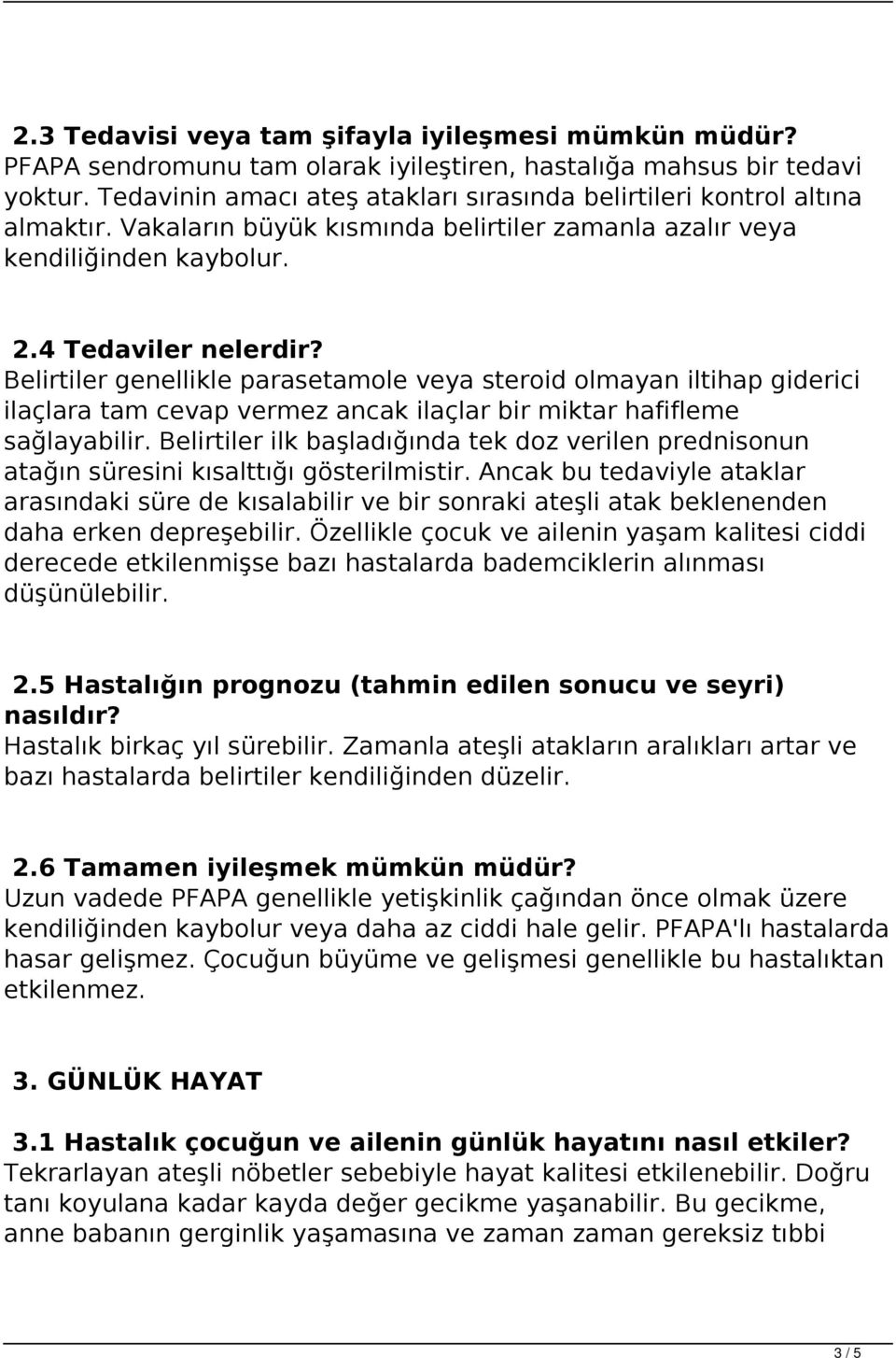 Belirtiler genellikle parasetamole veya steroid olmayan iltihap giderici ilaçlara tam cevap vermez ancak ilaçlar bir miktar hafifleme sağlayabilir.