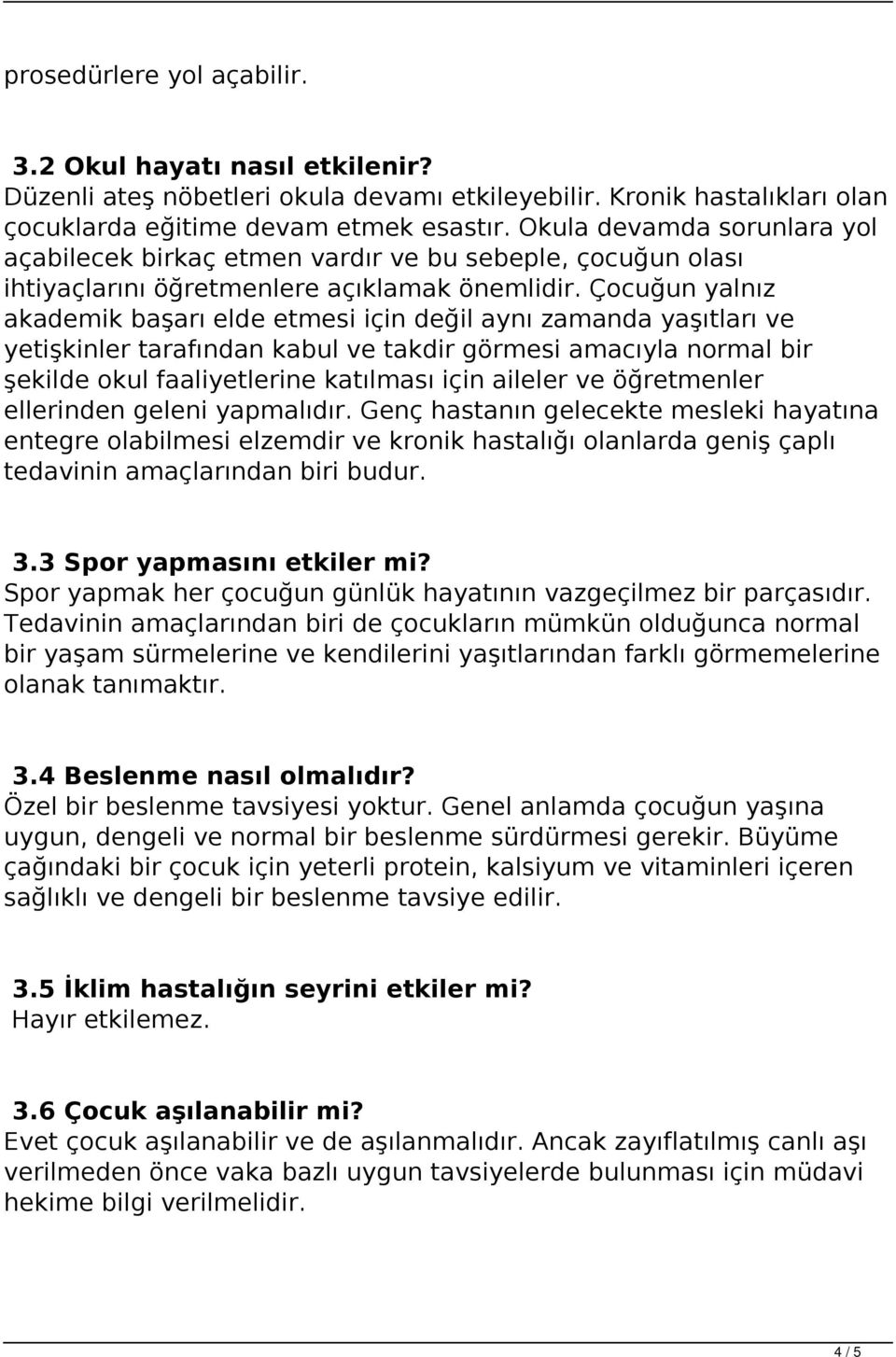 Çocuğun yalnız akademik başarı elde etmesi için değil aynı zamanda yaşıtları ve yetişkinler tarafından kabul ve takdir görmesi amacıyla normal bir şekilde okul faaliyetlerine katılması için aileler