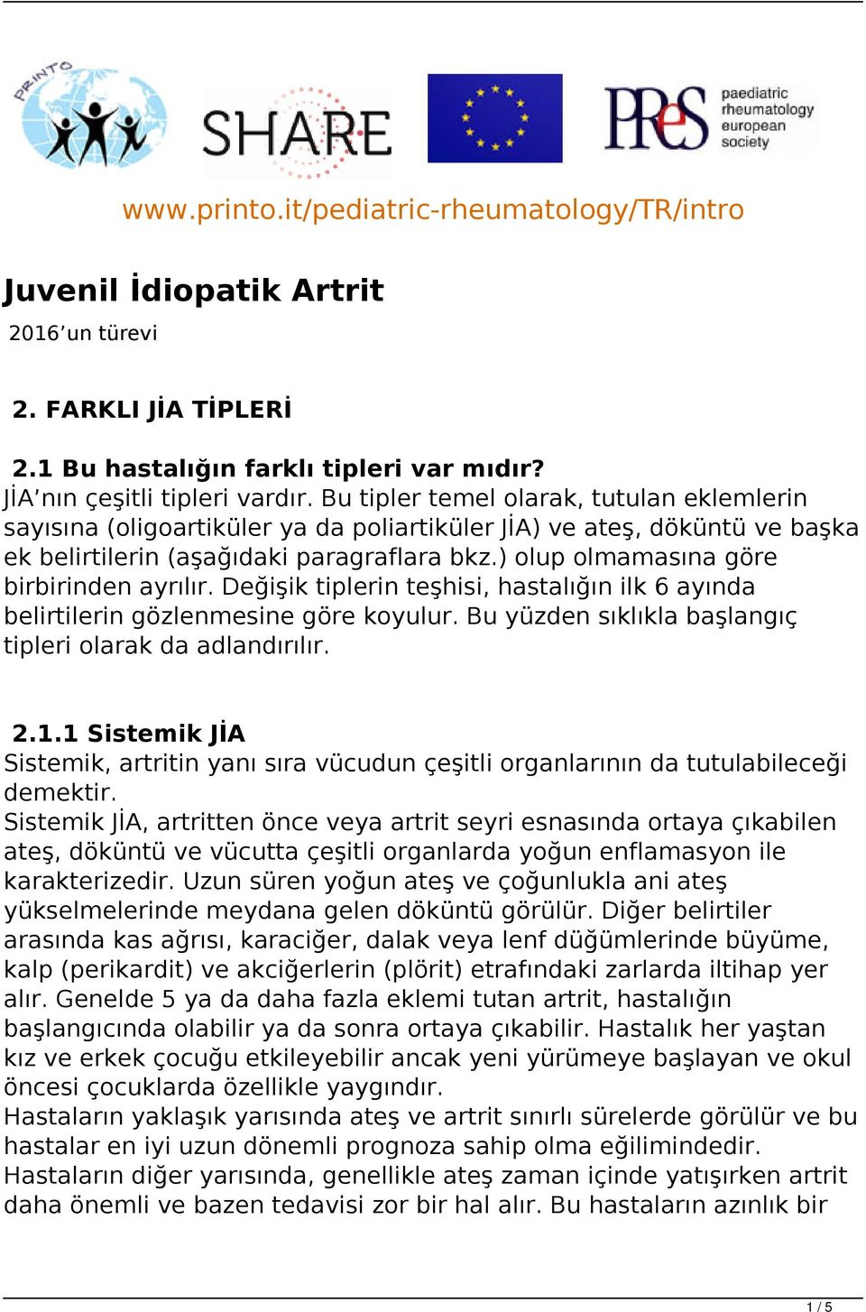 ) olup olmamasına göre birbirinden ayrılır. Değişik tiplerin teşhisi, hastalığın ilk 6 ayında belirtilerin gözlenmesine göre koyulur. Bu yüzden sıklıkla başlangıç tipleri olarak da adlandırılır. 2.1.