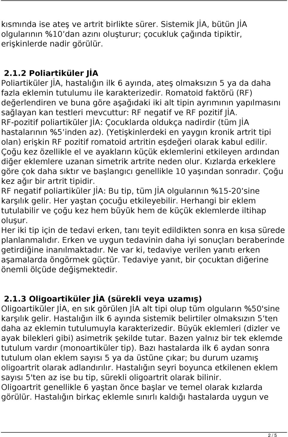 2 Poliartiküler JİA Poliartiküler JİA, hastalığın ilk 6 ayında, ateş olmaksızın 5 ya da daha fazla eklemin tutulumu ile karakterizedir.