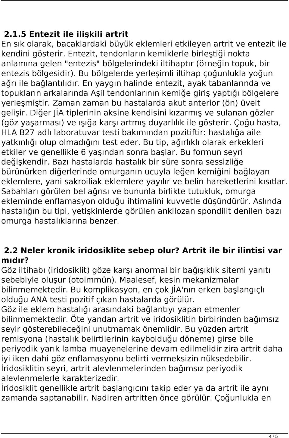 Bu bölgelerde yerleşimli iltihap çoğunlukla yoğun ağrı ile bağlantılıdır.