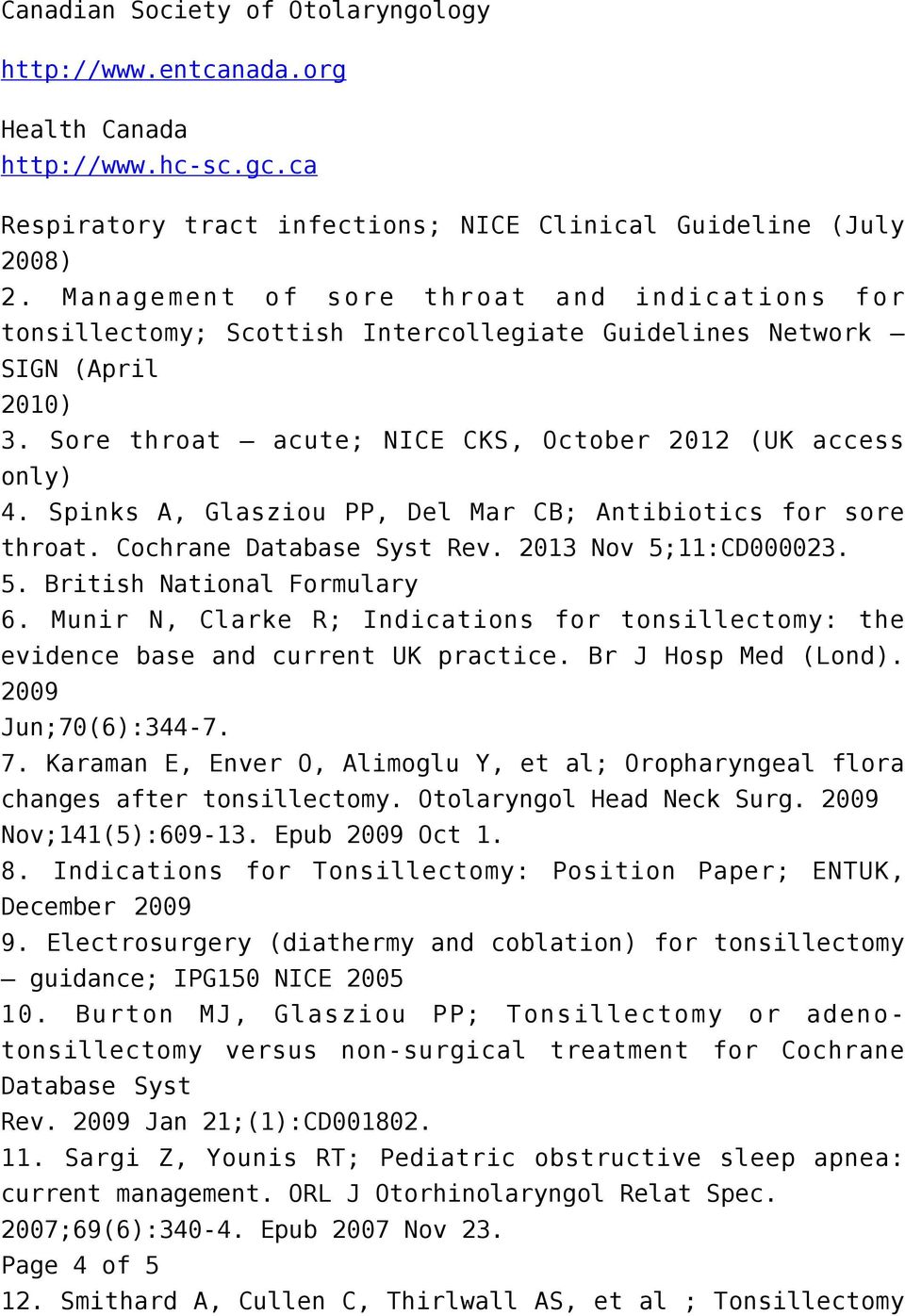 Spinks A, Glasziou PP, Del Mar CB; Antibiotics for sore throat. Cochrane Database Syst Rev. 2013 Nov 5;11:CD000023. 5. British National Formulary 6.