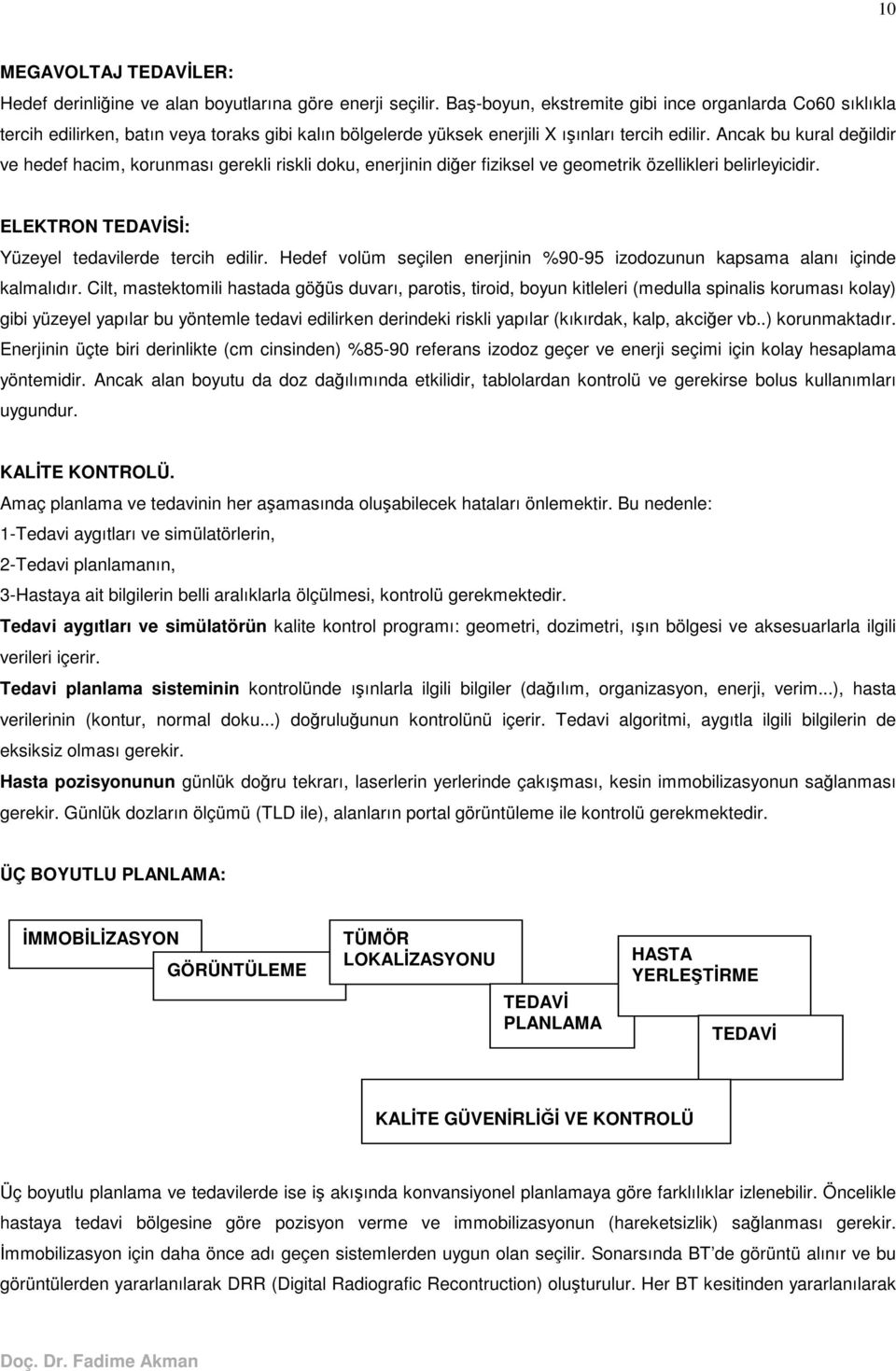 Ancak bu kural deildir ve hedef hacim, korunması gerekli riskli doku, enerjinin dier fiziksel ve geometrik özellikleri belirleyicidir. ELEKTRON TEDAVS: Yüzeyel tedavilerde tercih edilir.