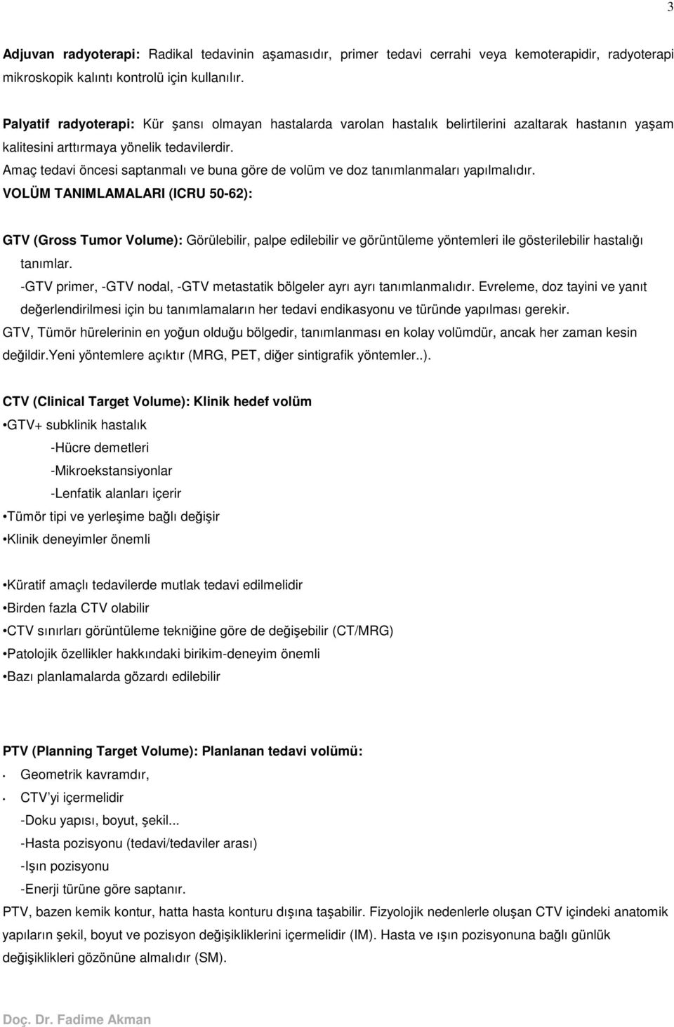 Amaç tedavi öncesi saptanmalı ve buna göre de volüm ve doz tanımlanmaları yapılmalıdır.