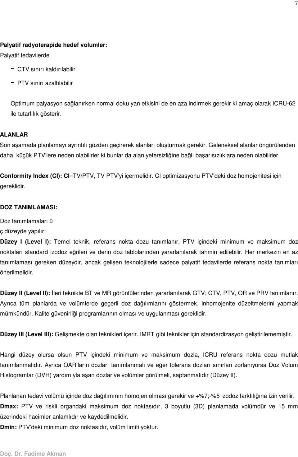 Geleneksel alanlar öngörülenden daha küçük PTV lere neden olabilirler ki bunlar da alan yetersizliine balı baarısızlıklara neden olabilirler. Conformity Index (CI): CI=TV/PTV, TV PTV yi içermelidir.