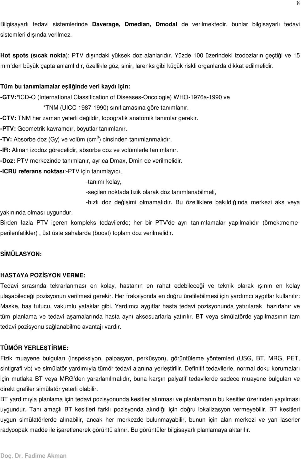 Tüm bu tanımlamalar eliinde veri kaydı için: -GTV:*ICD-O (International Classification of Diseases-Oncologie) WHO-1976a-1990 ve *TNM (UICC 1987-1990) sınıflamasına göre tanımlanır.