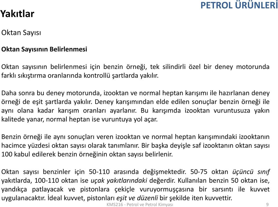 Deney karışımından elde edilen sonuçlar benzin örneği ile aynı olana kadar karışım oranları ayarlanır. Bu karışımda izooktan vuruntusuza yakın kalitede yanar, normal heptan ise vuruntuya yol açar.