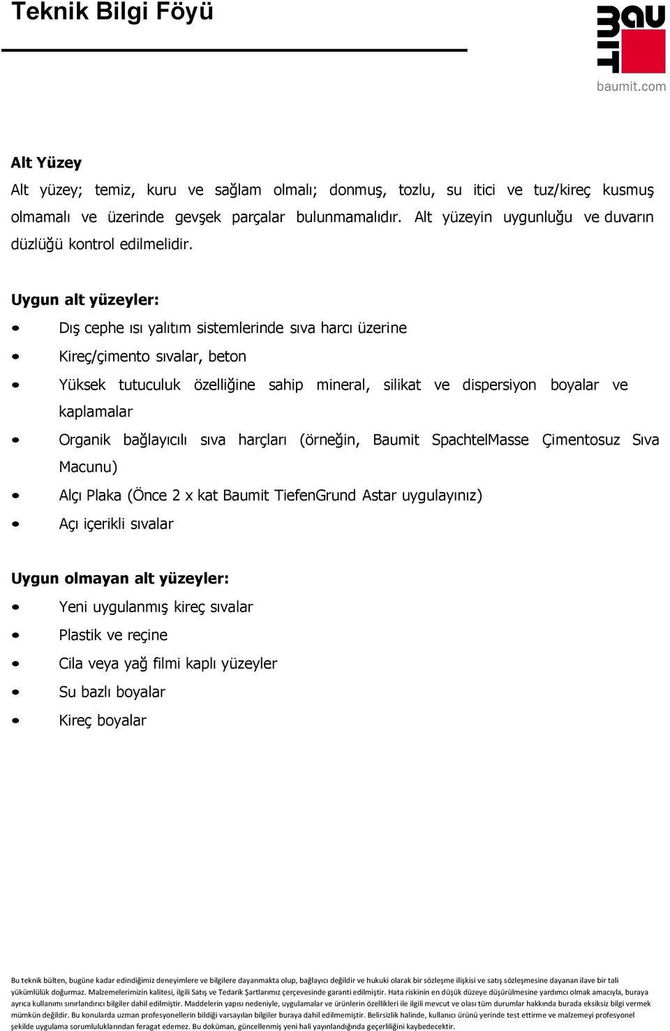 Uygun alt yüzeyler: Dış cephe ısı yalıtım sistemlerinde sıva harcı üzerine Kireç/çimento sıvalar, beton Yüksek tutuculuk özelliğine sahip mineral, silikat ve dispersiyon boyalar