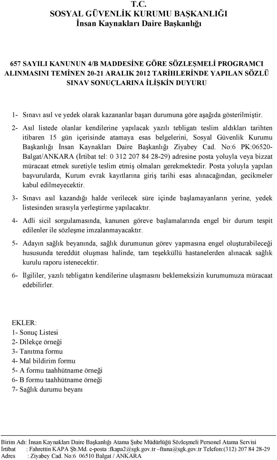 2- Asıl listede olanlar kendilerine yapılacak yazılı tebligatı teslim aldıkları tarihten itibaren 15 gün içerisinde atamaya esas belgelerini, Sosyal Güvenlik Kurumu Başkanlığı İnsan Kaynakları Daire