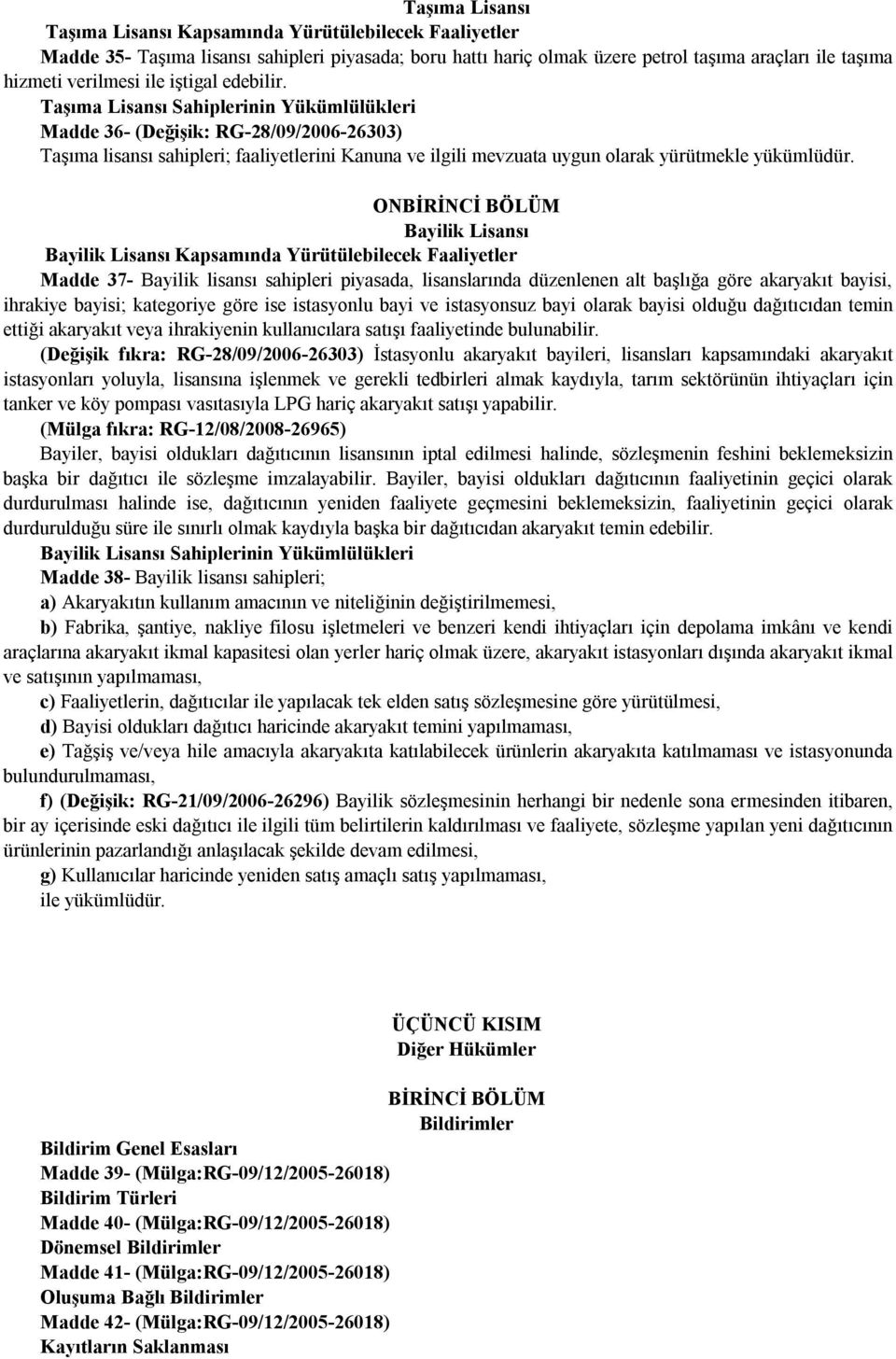 Taşıma Lisansı Sahiplerinin Yükümlülükleri Madde 36- (Değişik: RG-28/09/2006-26303) Taşıma lisansı sahipleri; faaliyetlerini Kanuna ve ilgili mevzuata uygun olarak yürütmekle yükümlüdür.