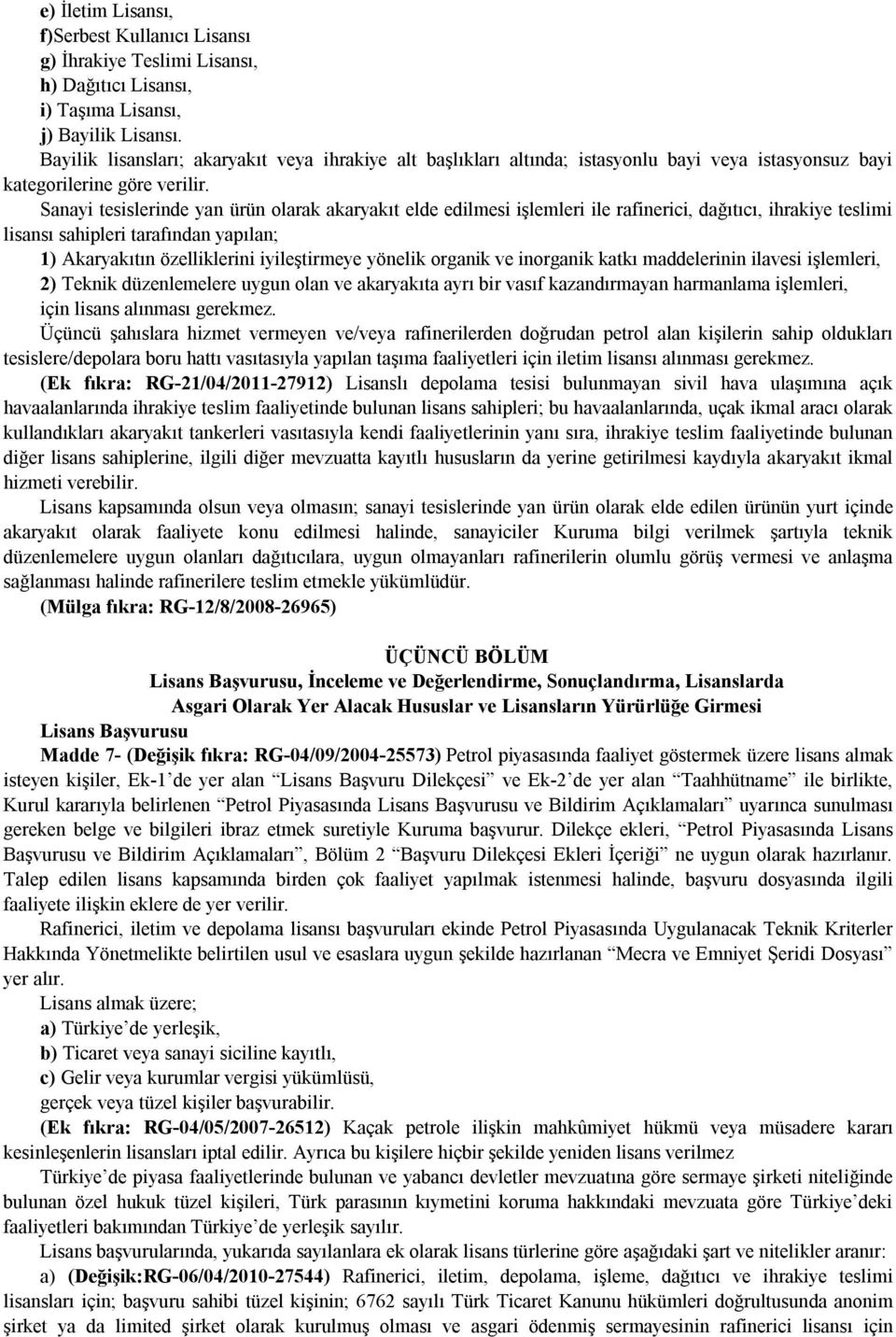 Sanayi tesislerinde yan ürün olarak akaryakıt elde edilmesi işlemleri ile rafinerici, dağıtıcı, ihrakiye teslimi lisansı sahipleri tarafından yapılan; 1) Akaryakıtın özelliklerini iyileştirmeye