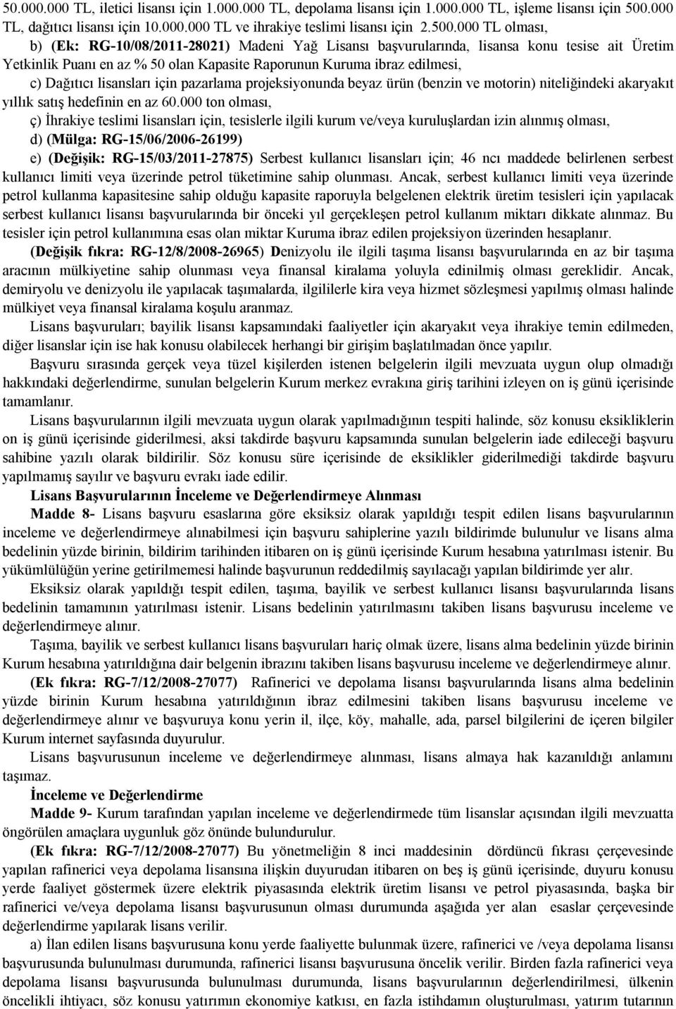 000 TL olması, b) (Ek: RG-10/08/2011-28021) Madeni Yağ Lisansı başvurularında, lisansa konu tesise ait Üretim Yetkinlik Puanı en az % 50 olan Kapasite Raporunun Kuruma ibraz edilmesi, c) Dağıtıcı