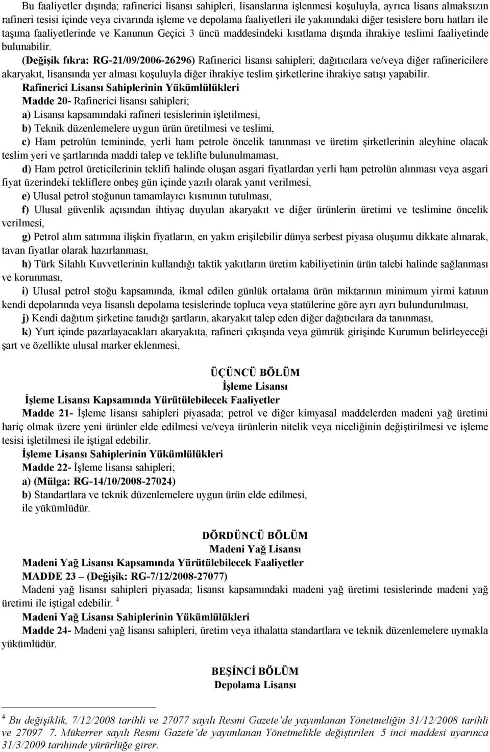 (Değişik fıkra: RG-21/09/2006-26296) Rafinerici lisansı sahipleri; dağıtıcılara ve/veya diğer rafinericilere akaryakıt, lisansında yer alması koşuluyla diğer ihrakiye teslim şirketlerine ihrakiye