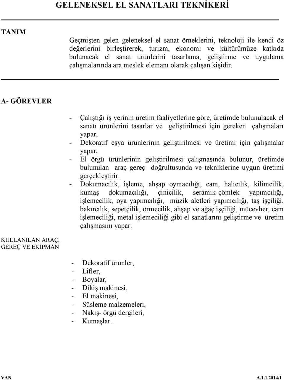 A- GÖREVLER KULLANILAN ARAÇ, GEREÇ VE EKİPMAN - Çalıştığı iş yerinin üretim faaliyetlerine göre, üretimde bulunulacak el sanatı ürünlerini tasarlar ve geliştirilmesi için gereken çalışmaları yapar, -