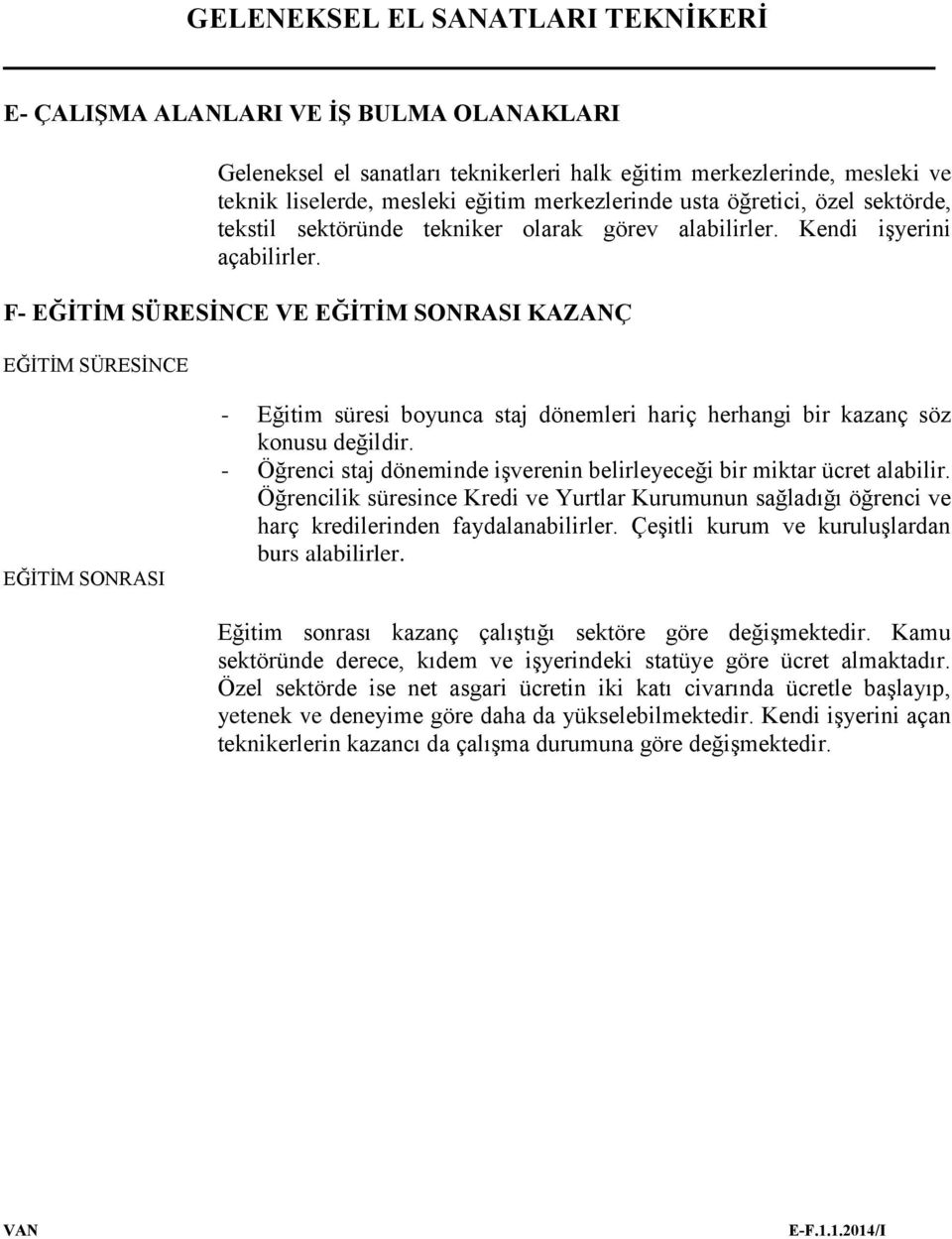 F- EĞİTİM SÜRESİNCE VE EĞİTİM SONRASI KAZANÇ EĞİTİM SÜRESİNCE EĞİTİM SONRASI - Eğitim süresi boyunca staj dönemleri hariç herhangi bir kazanç söz konusu değildir.