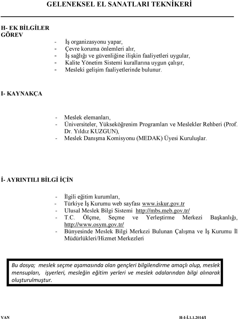 Yıldız KUZGUN), - Meslek Danışma Komisyonu (MEDAK) Üyesi Kuruluşlar. İ- AYRINTILI BİLGİ İÇİN - İlgili eğitim kurumları, - Türkiye İş Kurumu web sayfası www.iskur.gov.