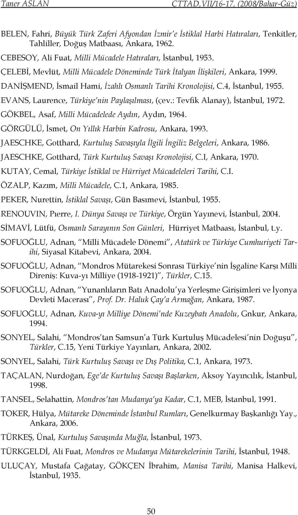 DANİŞMEND, İsmail Hami, İzahlı Osmanlı Tarihi Kronolojisi, C.4, İstanbul, 1955. EVANS, Laurence, Türkiye nin Paylaşılması, (çev.: Tevfik Alanay), İstanbul, 1972.