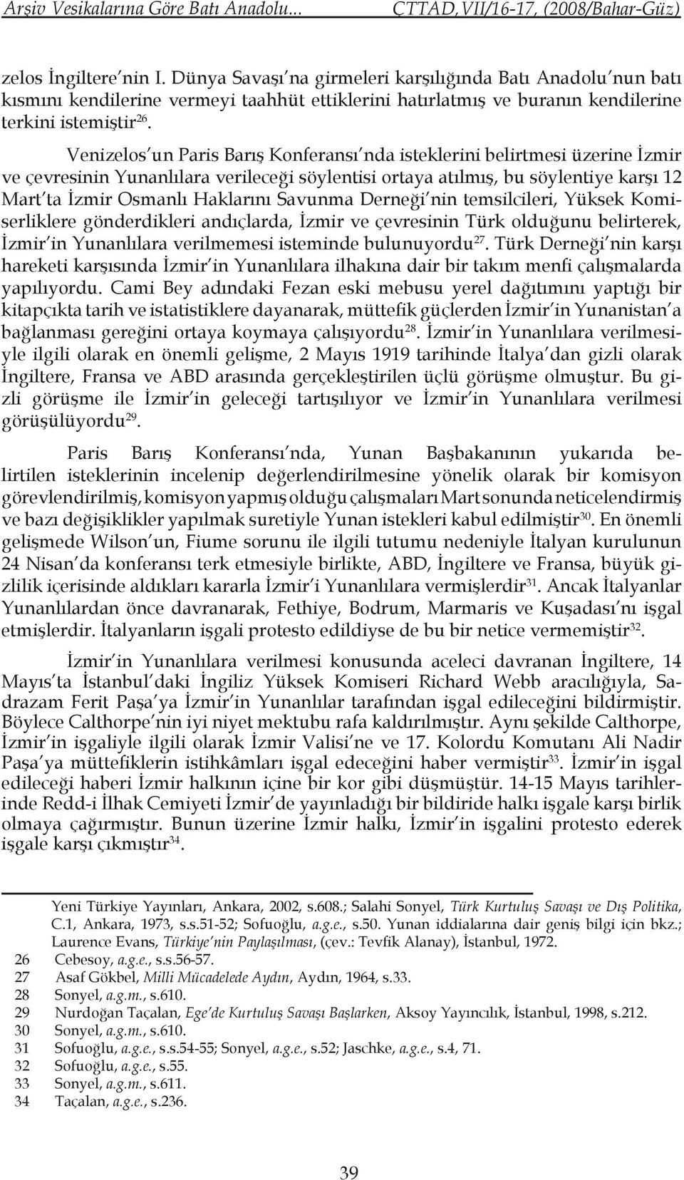 Venizelos un Paris Barış Konferansı nda isteklerini belirtmesi üzerine İzmir ve çevresinin Yunanlılara verileceği söylentisi ortaya atılmış, bu söylentiye karşı 12 Mart ta İzmir Osmanlı Haklarını