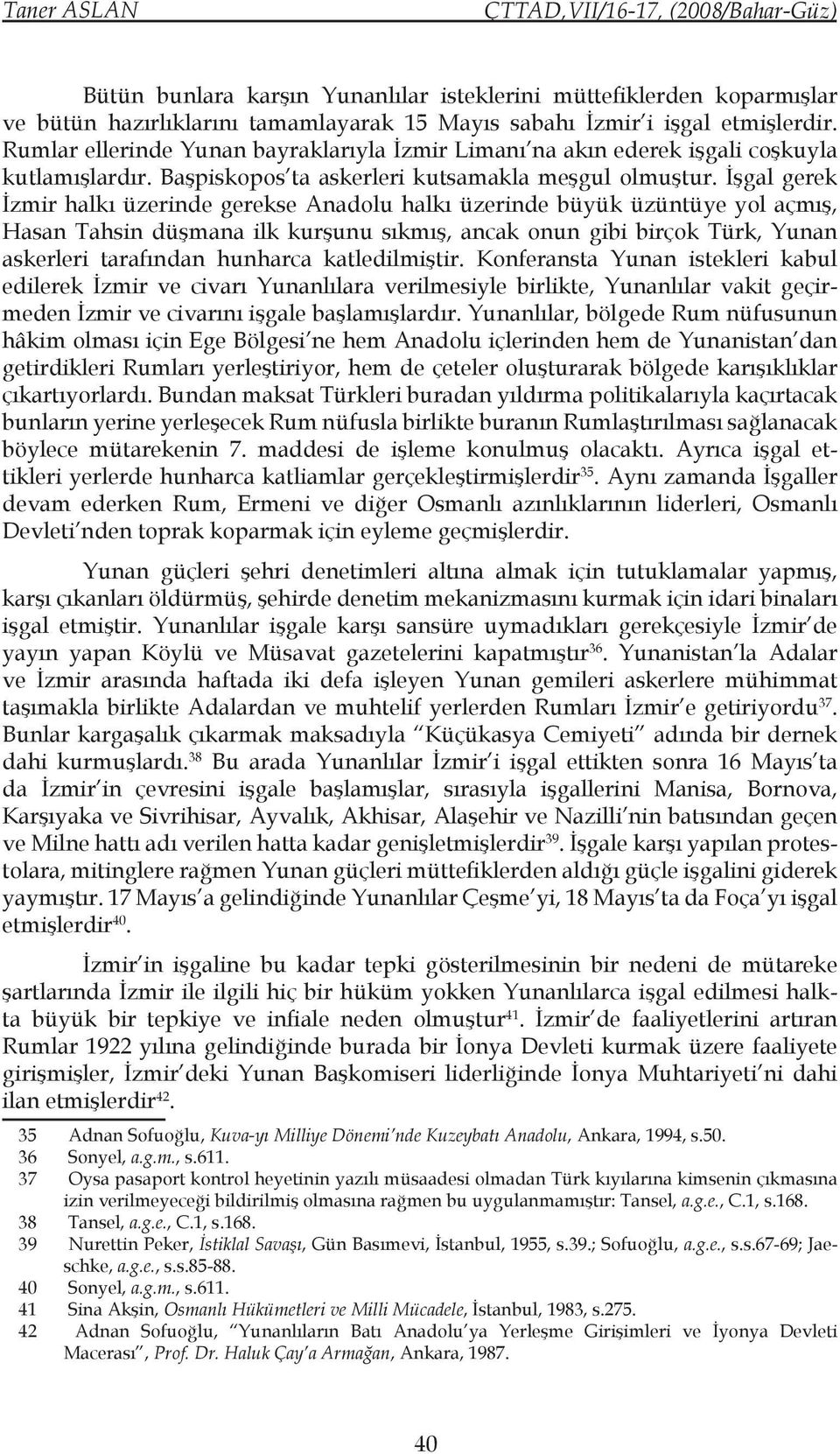 İşgal gerek İzmir halkı üzerinde gerekse Anadolu halkı üzerinde büyük üzüntüye yol açmış, Hasan Tahsin düşmana ilk kurşunu sıkmış, ancak onun gibi birçok Türk, Yunan askerleri tarafından hunharca