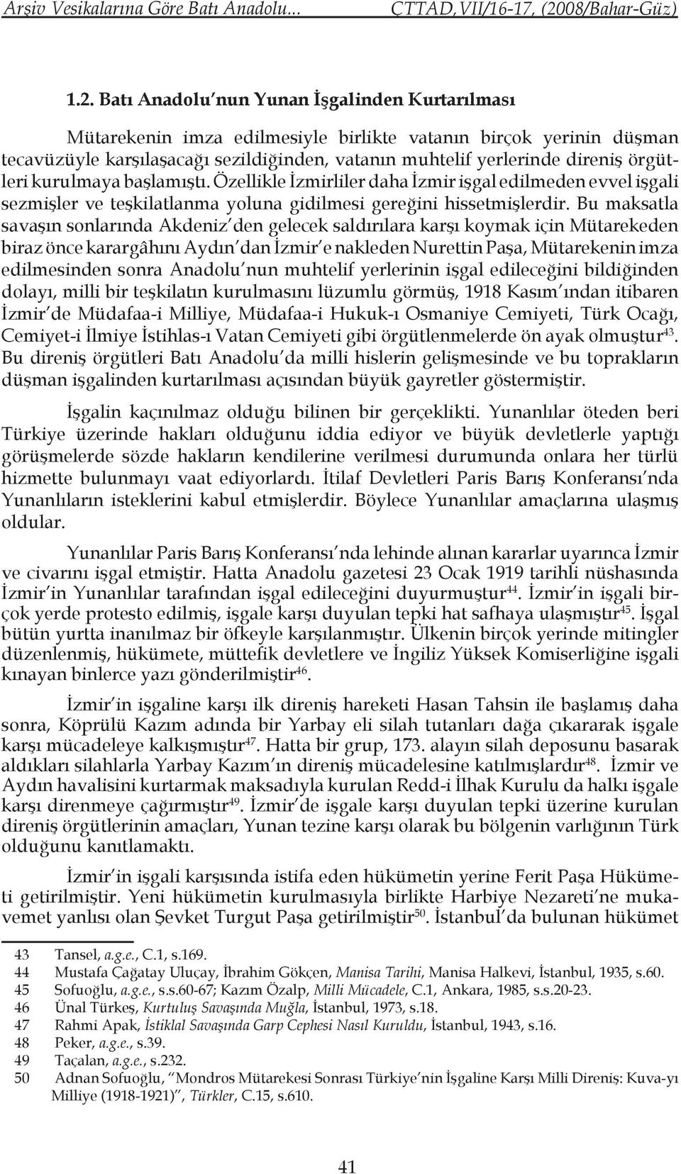 örgütleri kurulmaya başlamıştı. Özellikle İzmirliler daha İzmir işgal edilmeden evvel işgali sezmişler ve teşkilatlanma yoluna gidilmesi gereğini hissetmişlerdir.