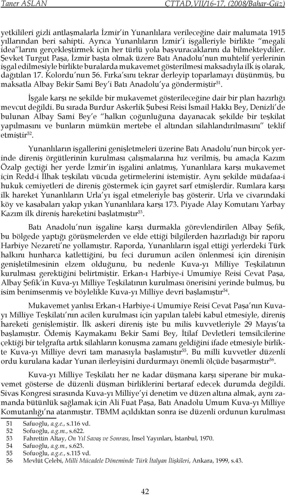 Şevket Turgut Paşa, İzmir başta olmak üzere Batı Anadolu nun muhtelif yerlerinin işgal edilmesiyle birlikte buralarda mukavemet gösterilmesi maksadıyla ilk iş olarak, dağıtılan 17. Kolordu nun 56.