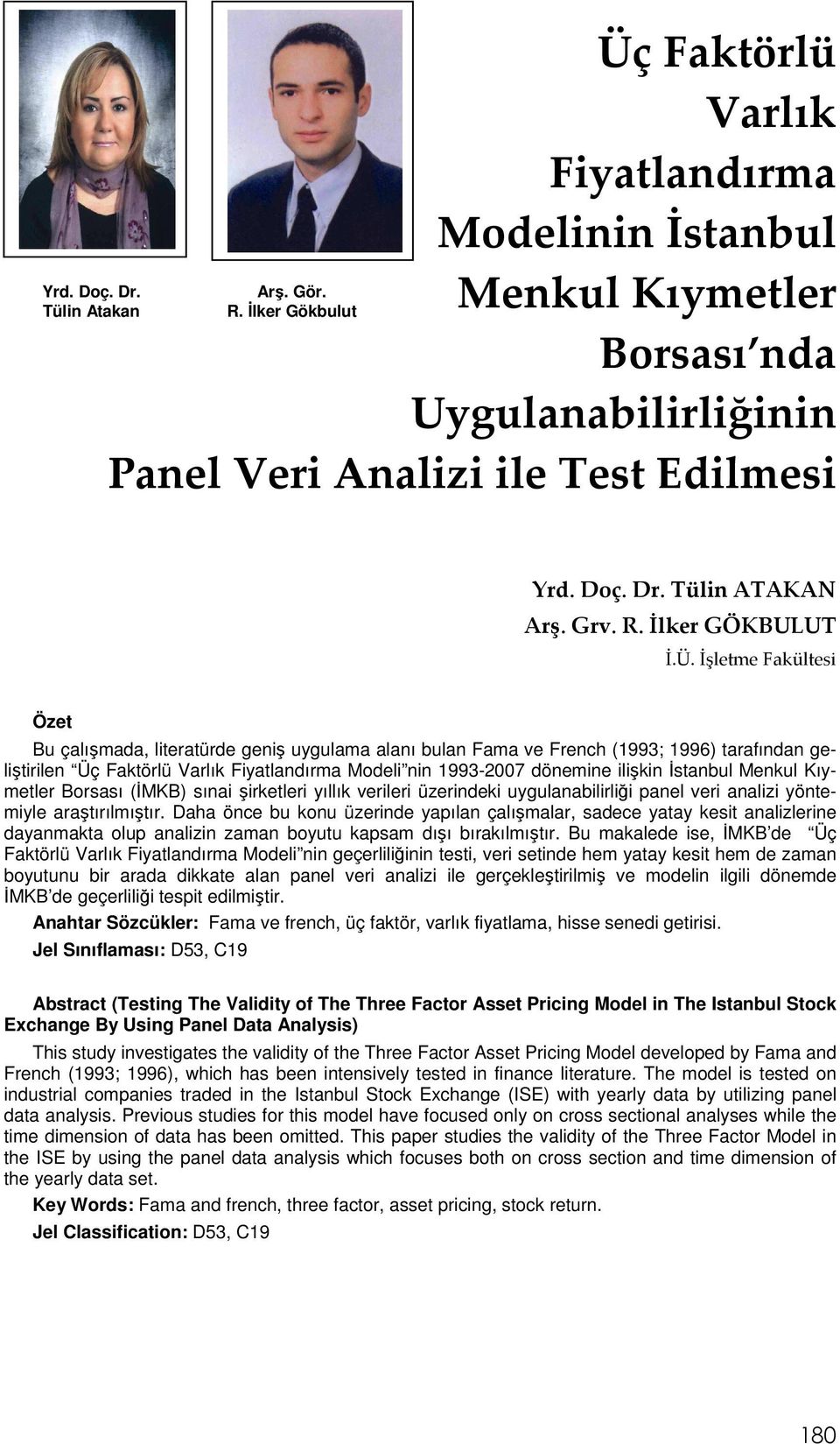 İşletme Fakültesi Özet Bu çalışmada, literatürde geniş uygulama alanı bulan Fama ve French (1993; 1996) tarafından geliştirilen Üç Faktörlü Varlık Fiyatlandırma Modeli nin 1993-2007 dönemine ilişkin