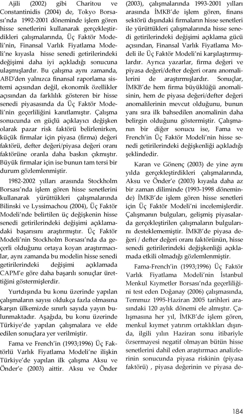 Bu çalışma aynı zamanda, ABD'den yalnızca finansal raporlama sistemi açısından değil, ekonomik özellikler açısından da farklılık gösteren bir hisse senedi piyasasında da Üç Faktör Modeli nin