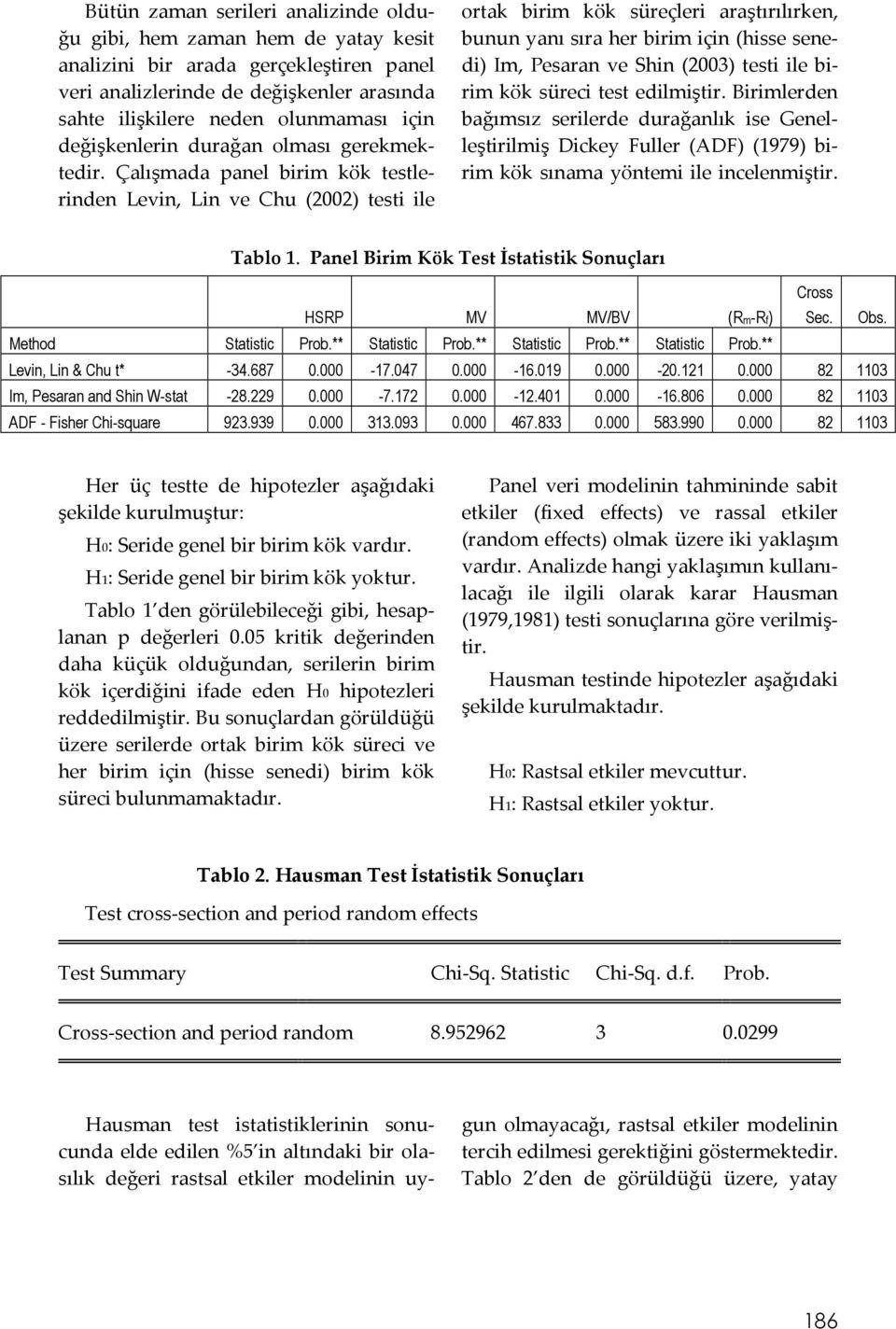 Çalışmada panel birim kök testlerinden Levin, Lin ve Chu (2002) testi ile ortak birim kök süreçleri araştırılırken, bunun yanı sıra her birim için (hisse senedi) Im, Pesaran ve Shin (2003) testi ile