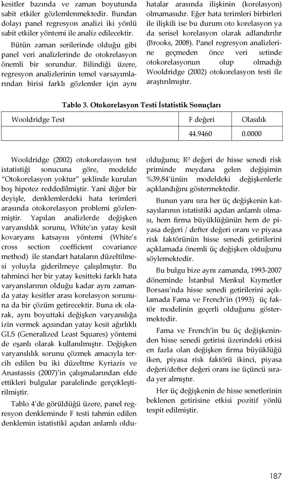 Bilindiği üzere, regresyon analizlerinin temel varsayımlarından birisi farklı gözlemler için aynı hatalar arasında ilişkinin (korelasyon) olmamasıdır.