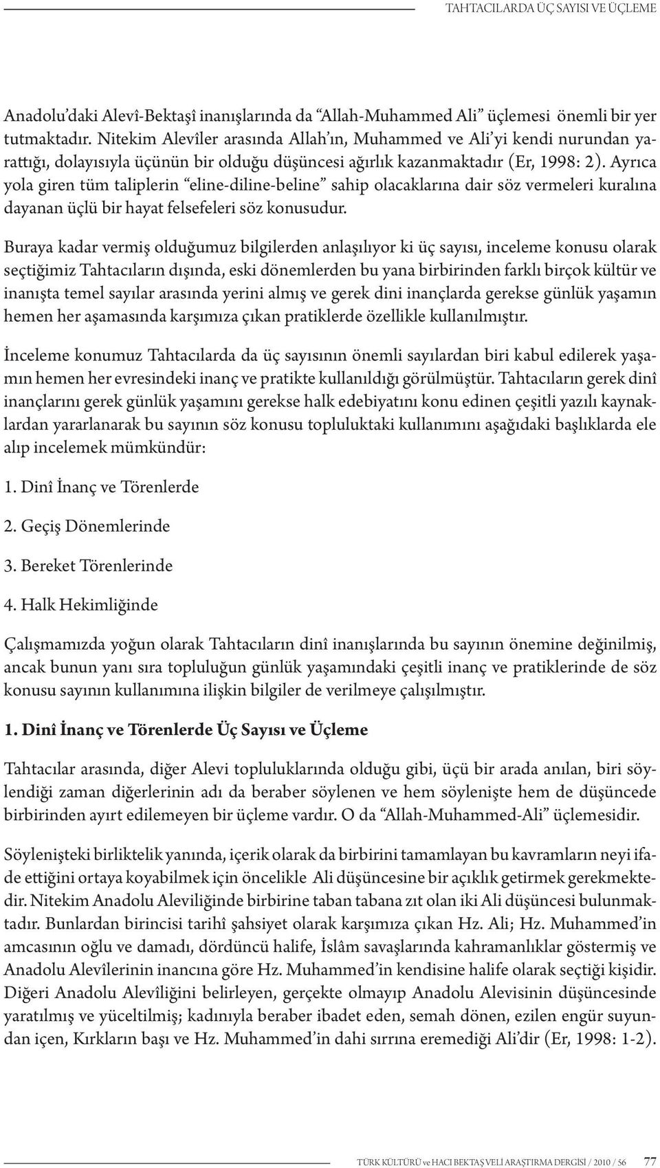 Ayrıca yola giren tüm taliplerin eline-diline-beline sahip olacaklarına dair söz vermeleri kuralına dayanan üçlü bir hayat felsefeleri söz konusudur.