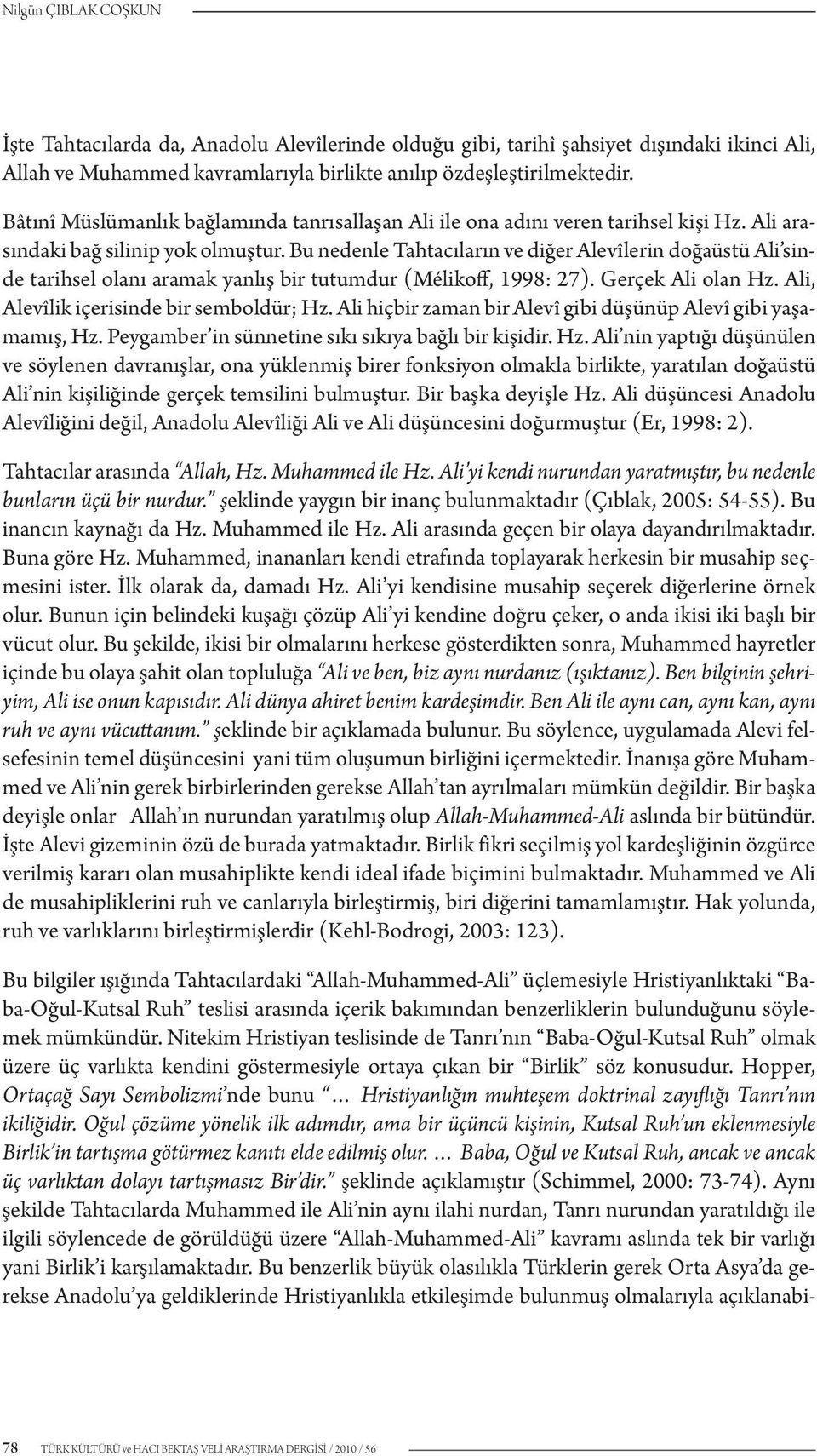 Bu nedenle Tahtacıların ve diğer Alevîlerin doğaüstü Ali sinde tarihsel olanı aramak yanlış bir tutumdur (Mélikoff, 1998: 27). Gerçek Ali olan Hz. Ali, Alevîlik içerisinde bir semboldür; Hz.