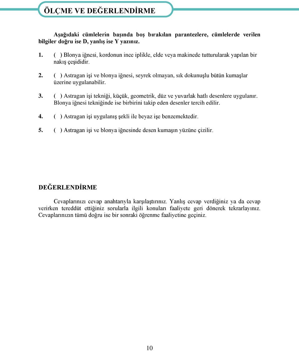 ( ) Astragan iģi ve blonya iğnesi, seyrek olmayan, sık dokunuģlu bütün kumaģlar üzerine uygulanabilir. 3. ( ) Astragan iģi tekniği, küçük, geometrik, düz ve yuvarlak hatlı desenlere uygulanır.