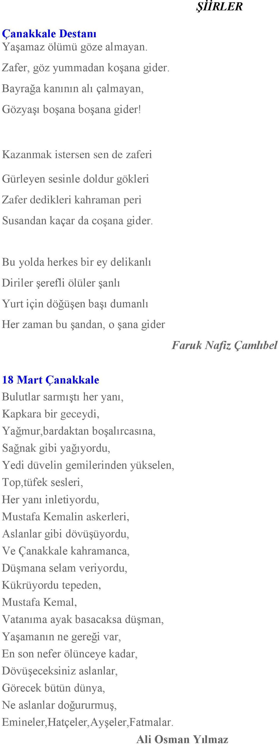 Bu yolda herkes bir ey delikanlı Diriler şerefli ölüler şanlı Yurt için döğüşen başı dumanlı Her zaman bu şandan, o şana gider Faruk Nafiz Çamlıbel 18 Mart Çanakkale Bulutlar sarmıştı her yanı,