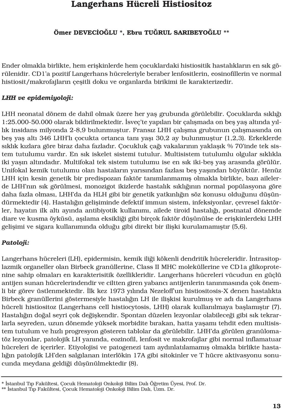 LHH ve epidemiyoloji: LHH neonatal dönem de dahil olmak üzere her yafl grubunda görülebilir. Çocuklarda s kl 1:25.000-50.000 olarak bildirilmektedir.