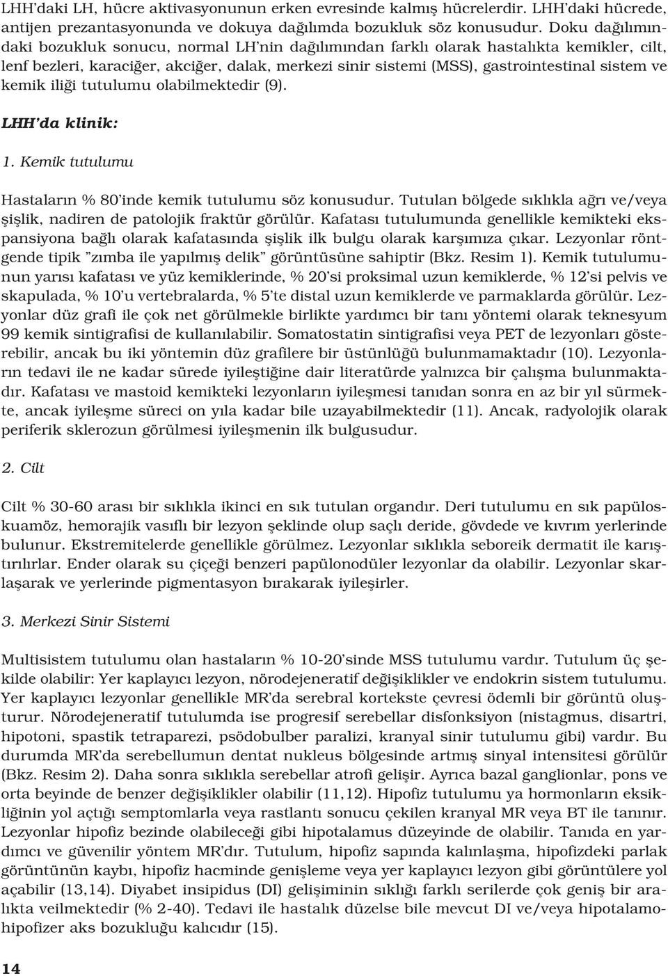 kemik ili i tutulumu olabilmektedir (9). LHH da klinik: 1. Kemik tutulumu Hastalar n % 80 inde kemik tutulumu söz konusudur.