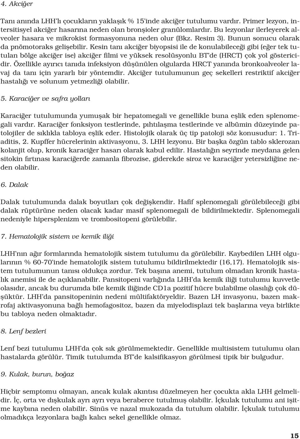 Kesin tan akci er biyopsisi ile de konulabilece i gibi (e er tek tutulan bölge akci er ise) akci er filmi ve yüksek resolüsyonlu BT de (HRCT) çok yol göstericidir.