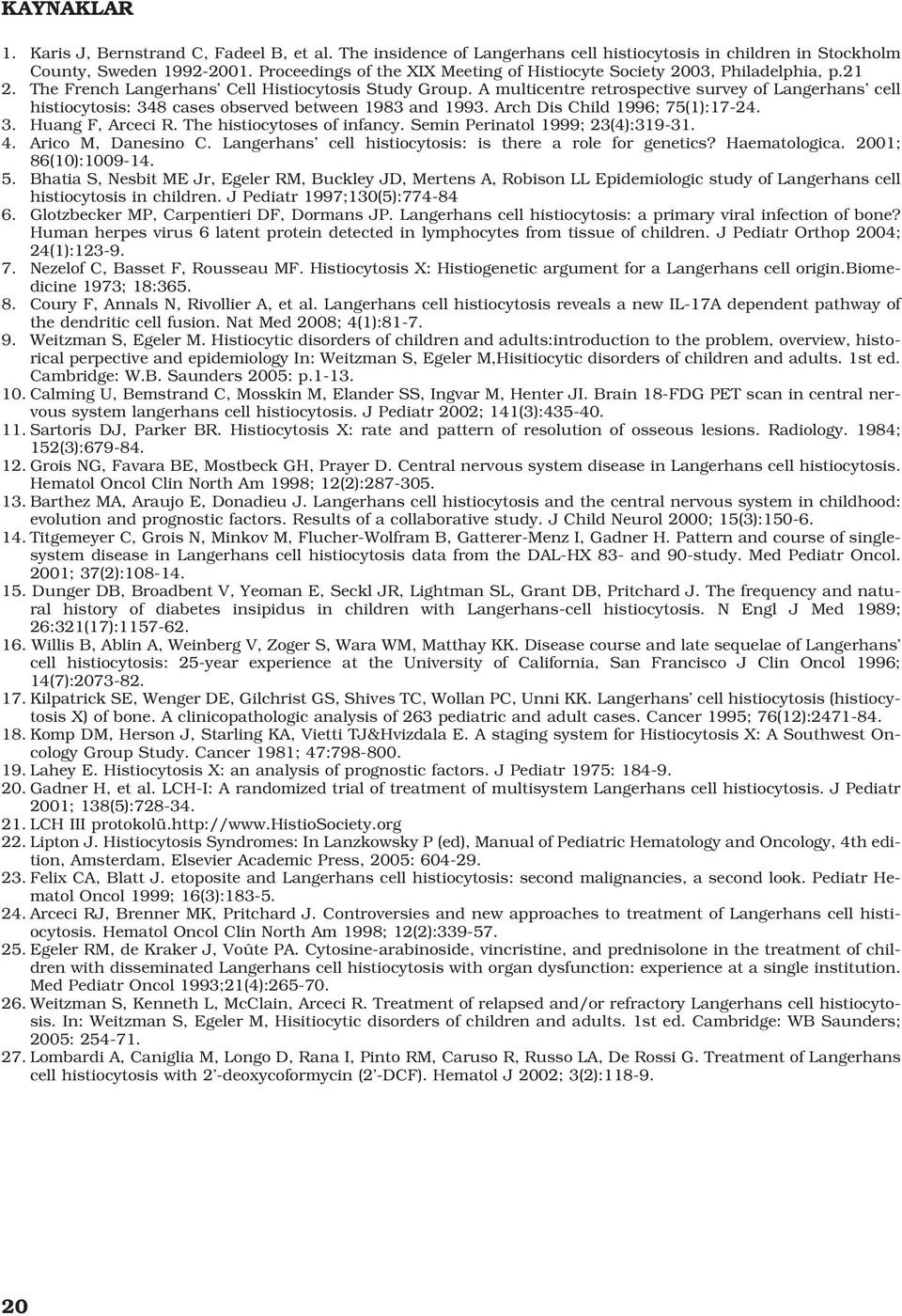 A multicentre retrospective survey of Langerhans cell histiocytosis: 348 cases observed between 1983 and 1993. Arch Dis Child 1996; 75(1):17-24. 3. Huang F, Arceci R. The histiocytoses of infancy.