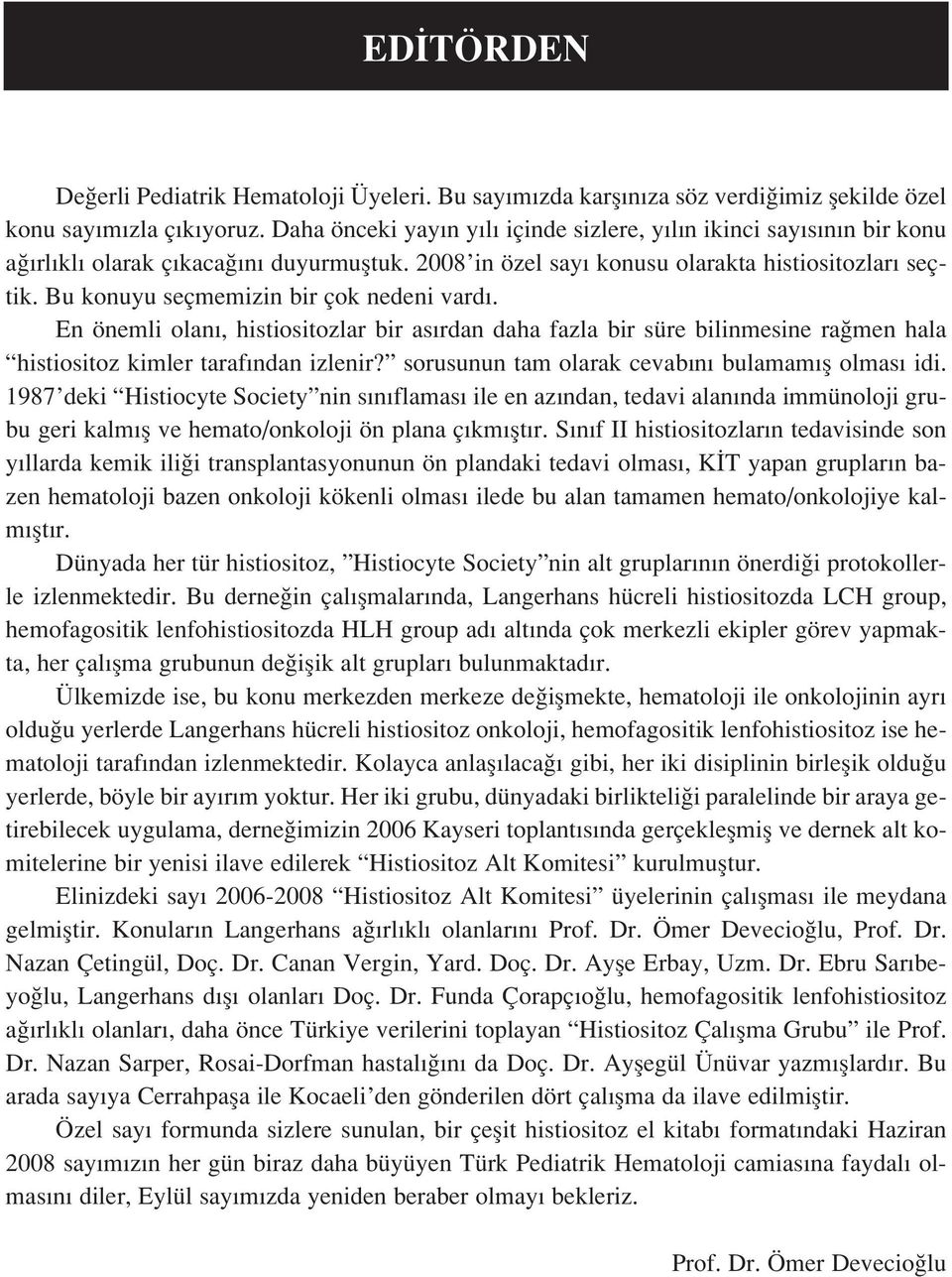 Bu konuyu seçmemizin bir çok nedeni vard. En önemli olan, histiositozlar bir as rdan daha fazla bir süre bilinmesine ra men hala histiositoz kimler taraf ndan izlenir?