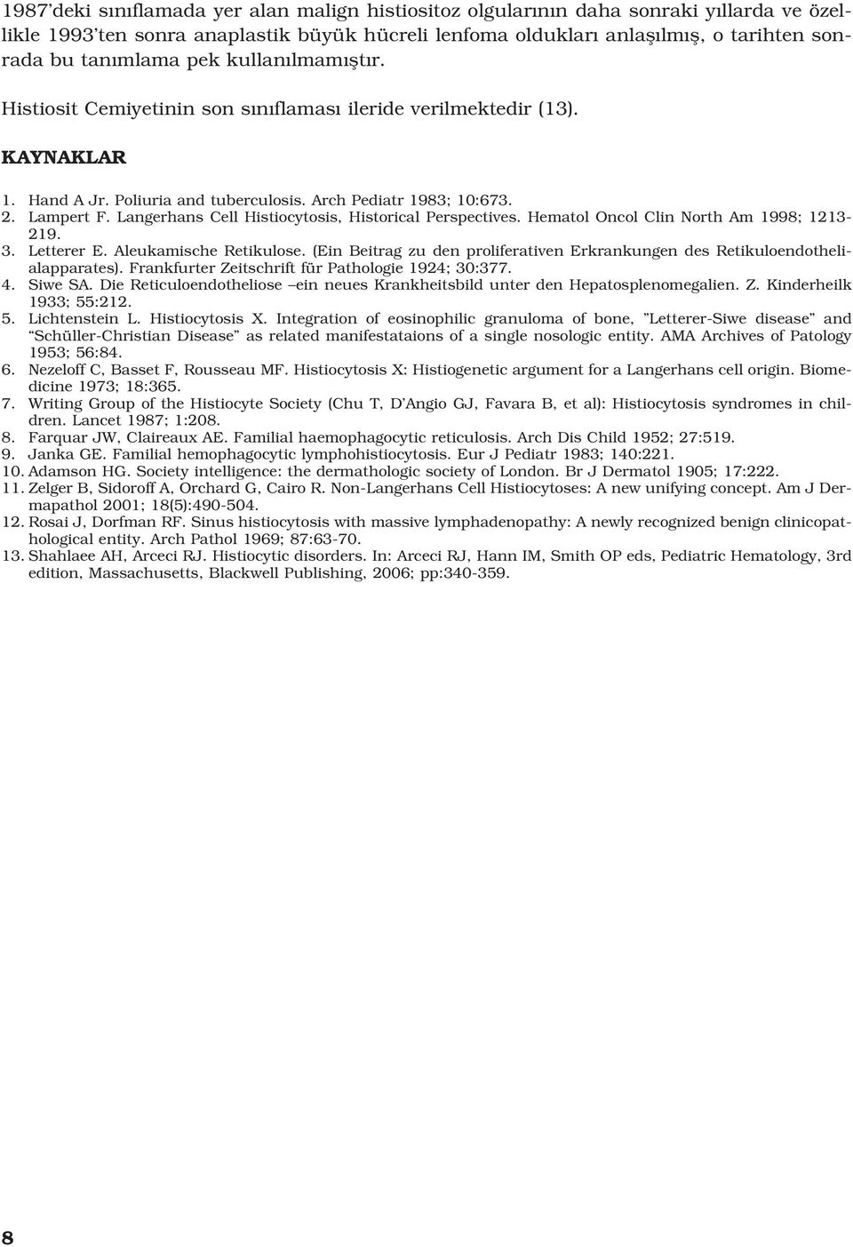 Langerhans Cell Histiocytosis, Historical Perspectives. Hematol Oncol Clin North Am 1998; 1213-219. 3. Letterer E. Aleukamische Retikulose.