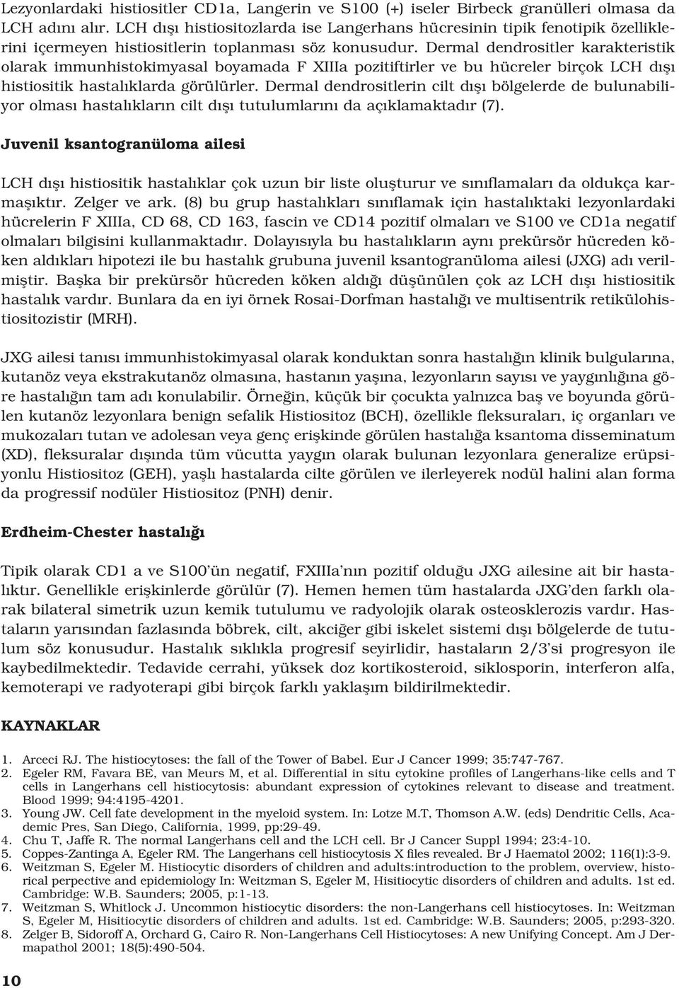 Dermal dendrositler karakteristik olarak immunhistokimyasal boyamada F XIIIa pozitiftirler ve bu hücreler birçok LCH d fl histiositik hastal klarda görülürler.