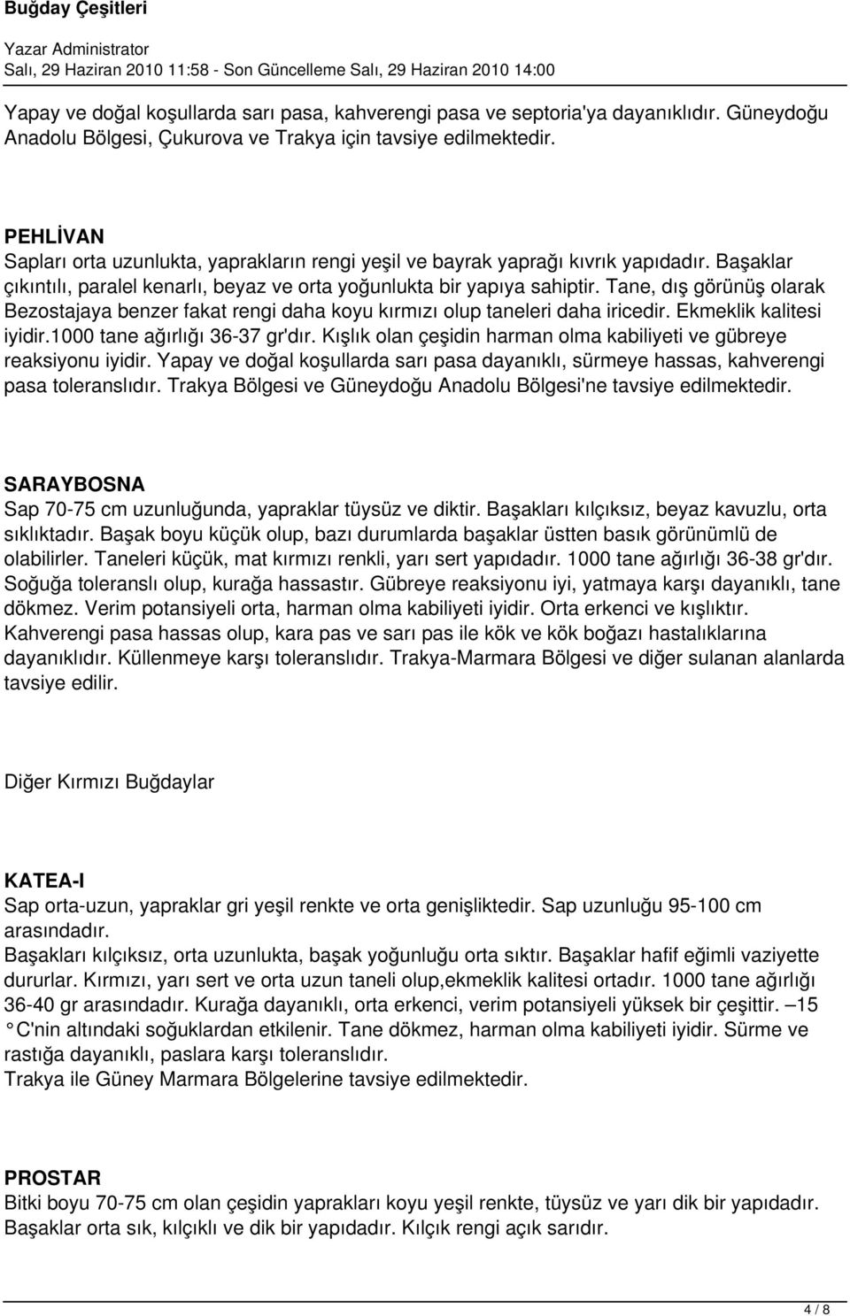 Tane, dış görünüş olarak Bezostajaya benzer fakat rengi daha koyu kırmızı olup taneleri daha iricedir. Ekmeklik kalitesi iyidir.1000 tane ağırlığı 36-37 gr'dır.