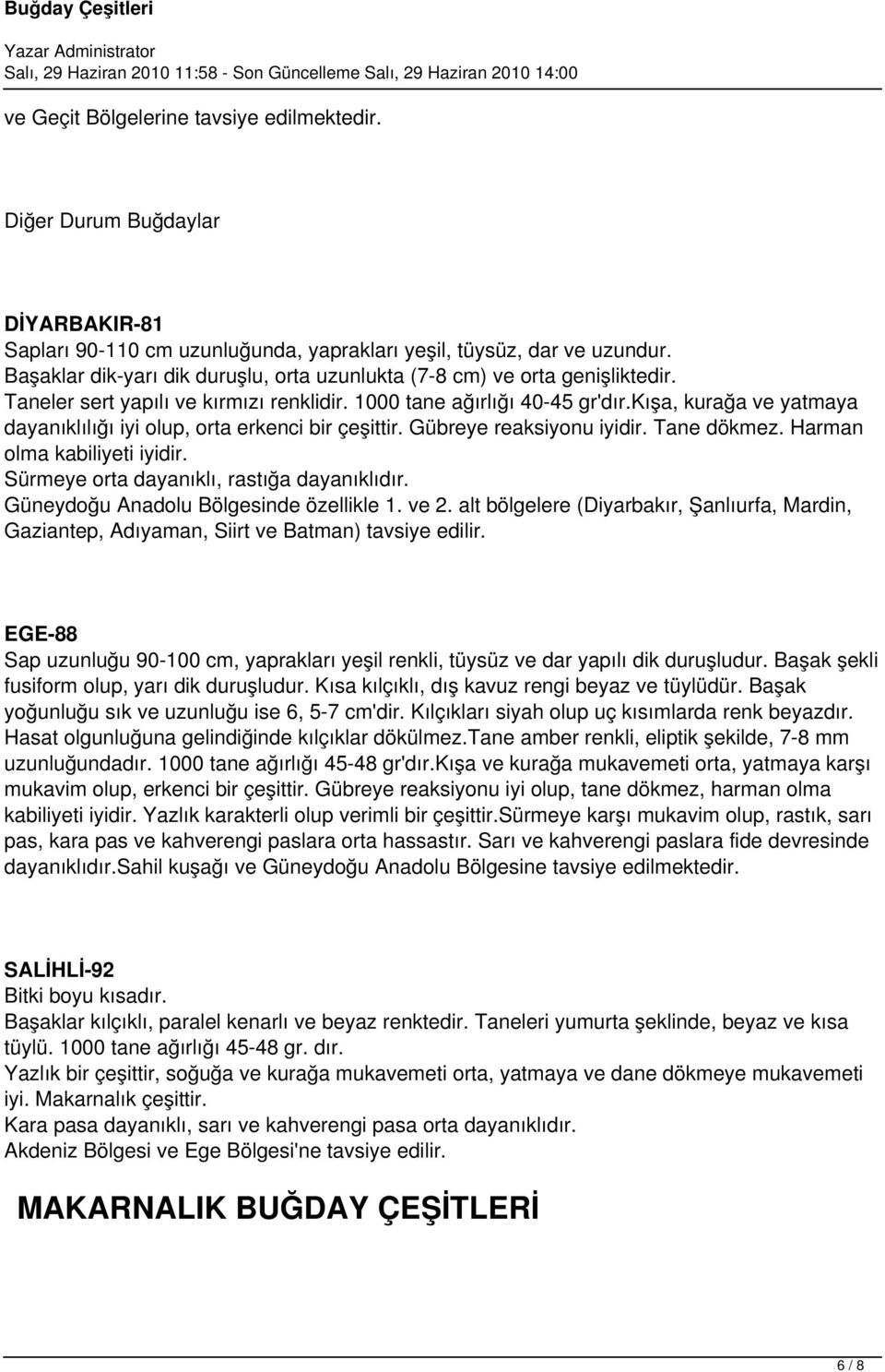 kışa, kurağa ve yatmaya dayanıklılığı iyi olup, orta erkenci bir çeşittir. Gübreye reaksiyonu iyidir. Tane dökmez. Harman olma kabiliyeti iyidir. Sürmeye orta dayanıklı, rastığa dayanıklıdır.