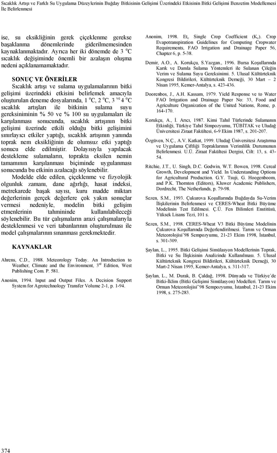 SONUÇ VE ÖNERİLER Sıcaklık artışı ve sulama uygulamalarının bitki gelişimi üzerindeki etkisini belirlemek amacıyla oluşturulan deneme dosyalarında, 1 o C, 2 o C, 3 ve 4 o C sıcaklık artışları ile